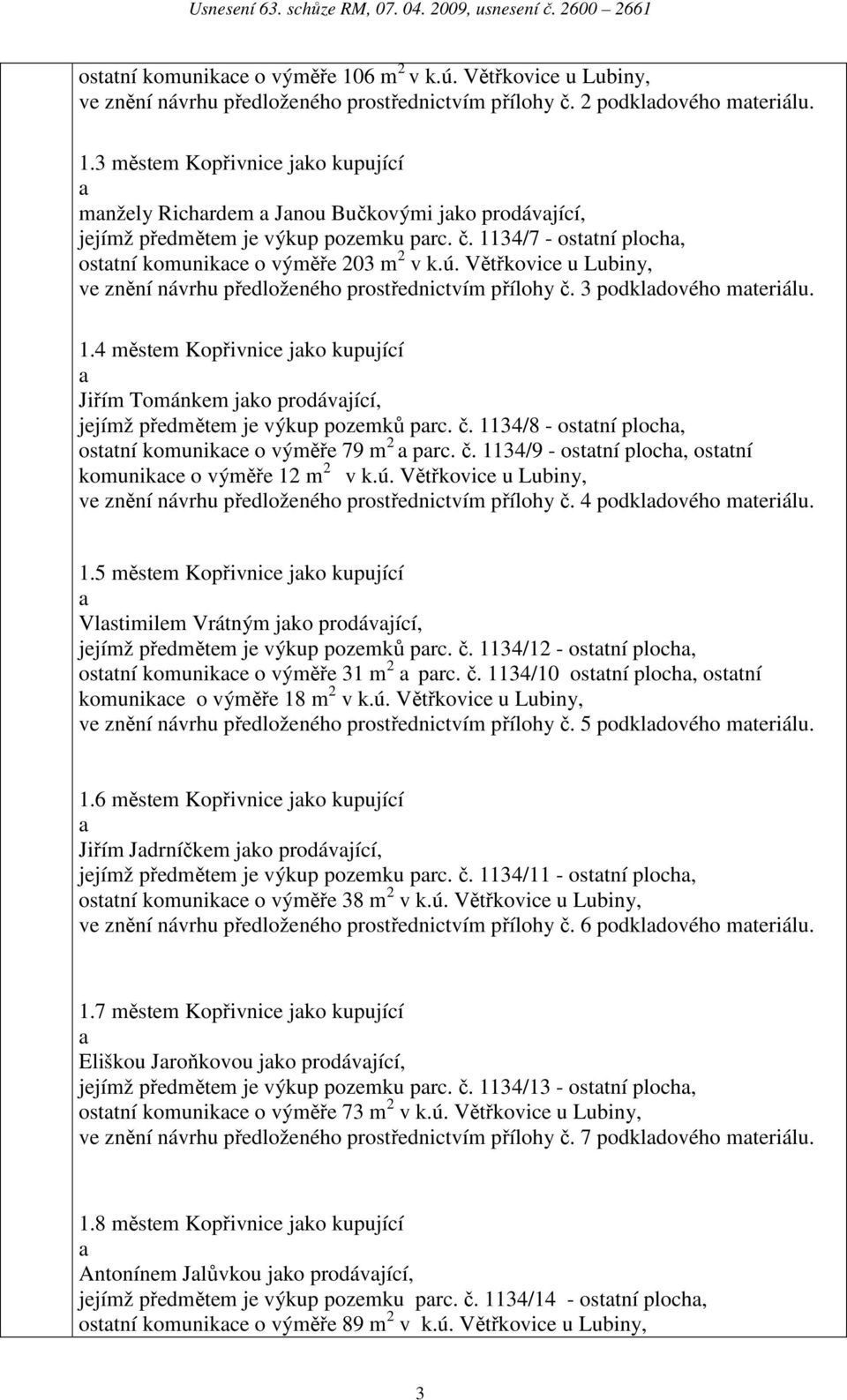 č. 1134/8 - osttní ploch, osttní komunikce o výměře 79 m 2 prc. č. 1134/9 - osttní ploch, osttní komunikce o výměře 12 m 2 v k.ú.