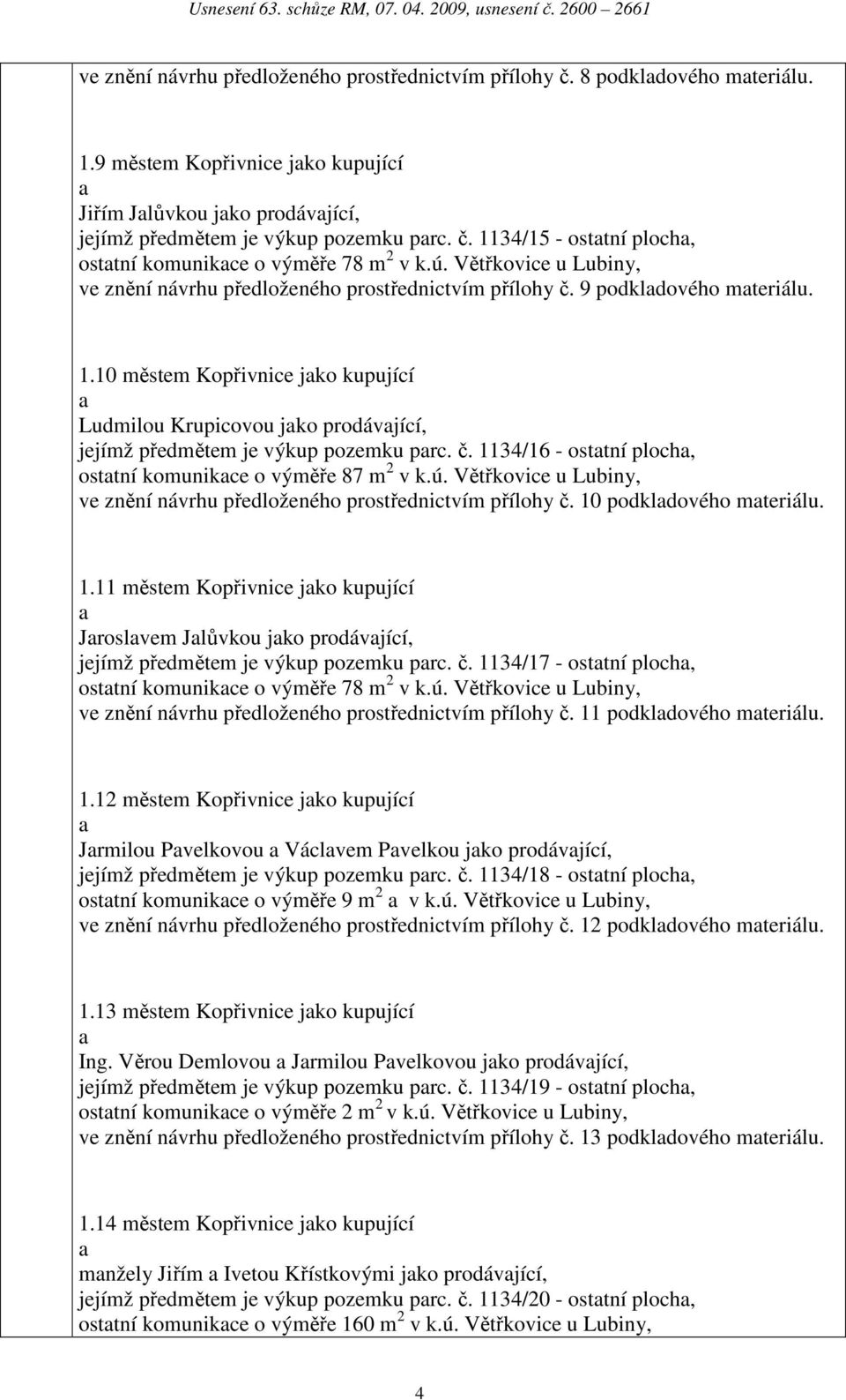 10 městem Kopřivnice jko kupující Ludmilou Krupicovou jko prodávjící, jejímž předmětem je výkup pozemku prc. č. 1134/16 - osttní ploch, osttní komunikce o výměře 87 m 2 v k.ú.