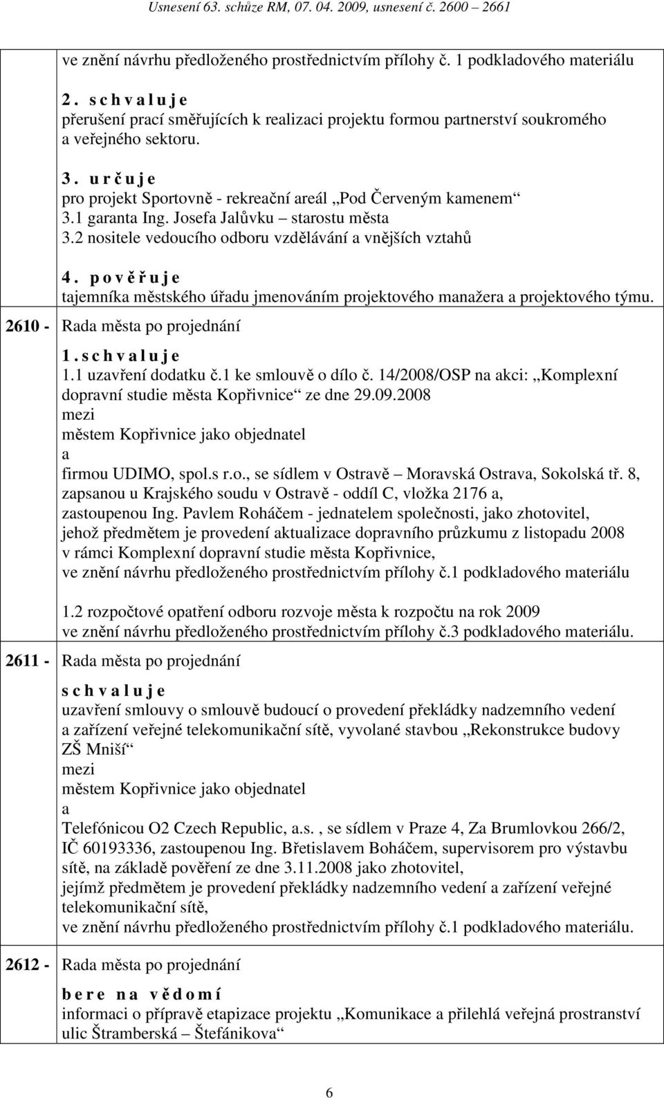 p o věřuje tjemník městského úřdu jmenováním projektového mnžer projektového týmu. 2610 - Rd měst po projednání 1. s c h v l u j e 1.1 uzvření dodtku č.1 ke smlouvě o dílo č.