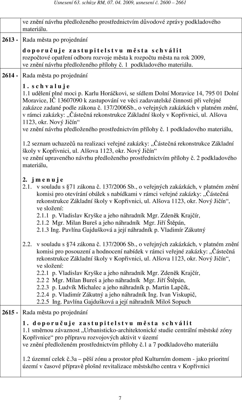 1 podkldového mteriálu. 2614 - Rd měst po projednání 1. s c h v l u j e 1.1 udělení plné moci p.