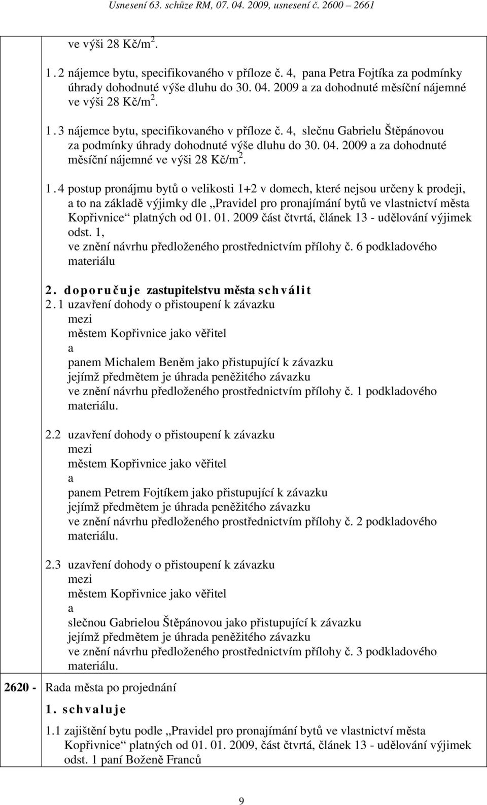 4 postup pronájmu bytů o velikosti 1+2 v domech, které nejsou určeny k prodeji, to n zákldě výjimky dle Prvidel pro pronjímání bytů ve vlstnictví měst Kopřivnice pltných od 01.