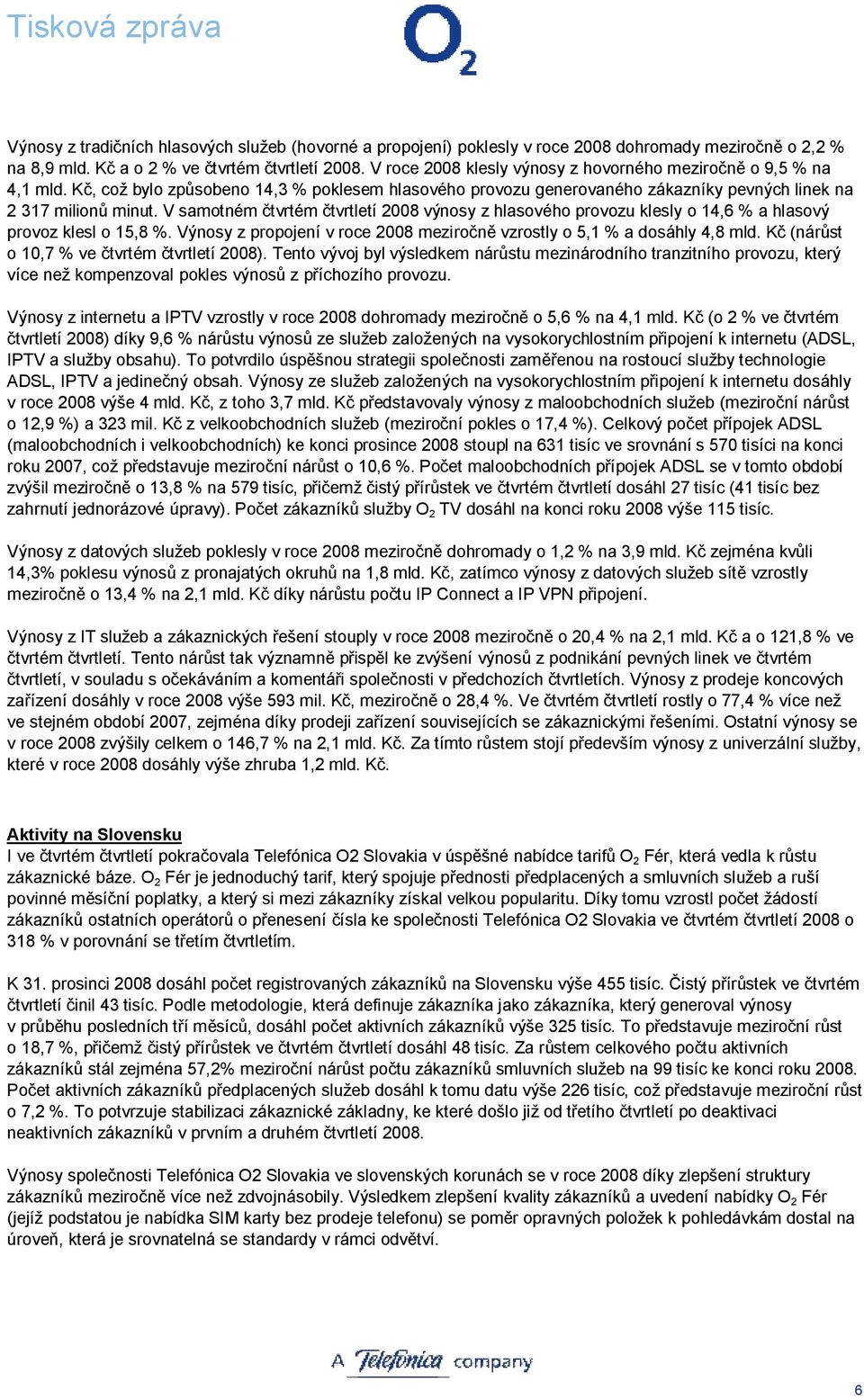 V samotném čtvrtém čtvrtletí 2008 výnosy z hlasového provozu klesly o 14,6 % a hlasový provoz klesl o 15,8 %. Výnosy z propojení v roce 2008 meziročně vzrostly o 5,1 % a dosáhly 4,8 mld.