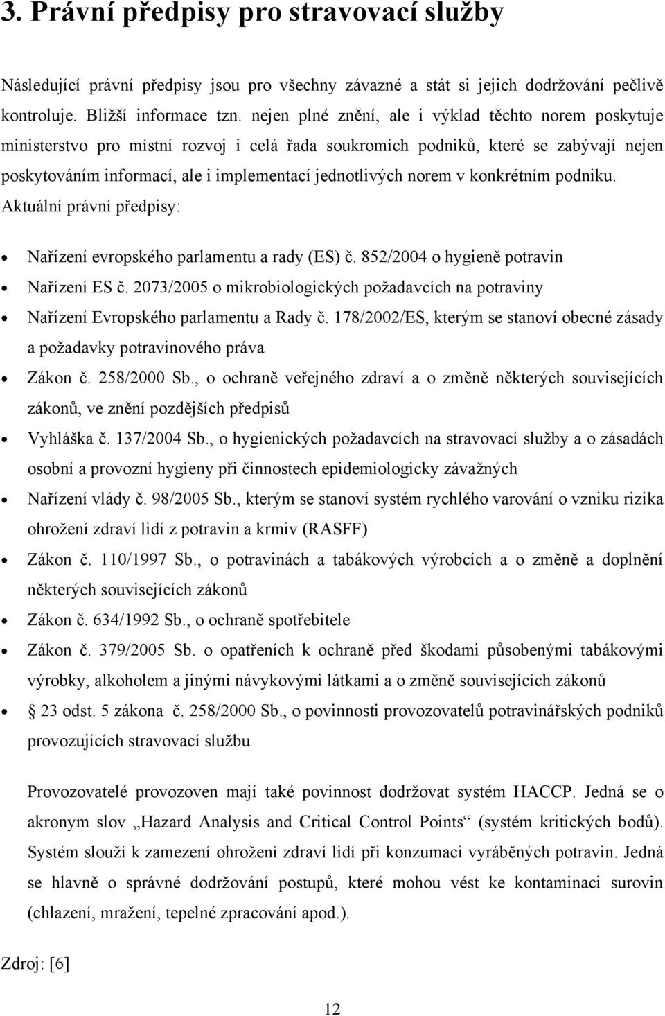 norem v konkrétním podniku. Aktuální právní předpisy: Nařízení evropského parlamentu a rady (ES) č. 852/2004 o hygieně potravin Nařízení ES č.