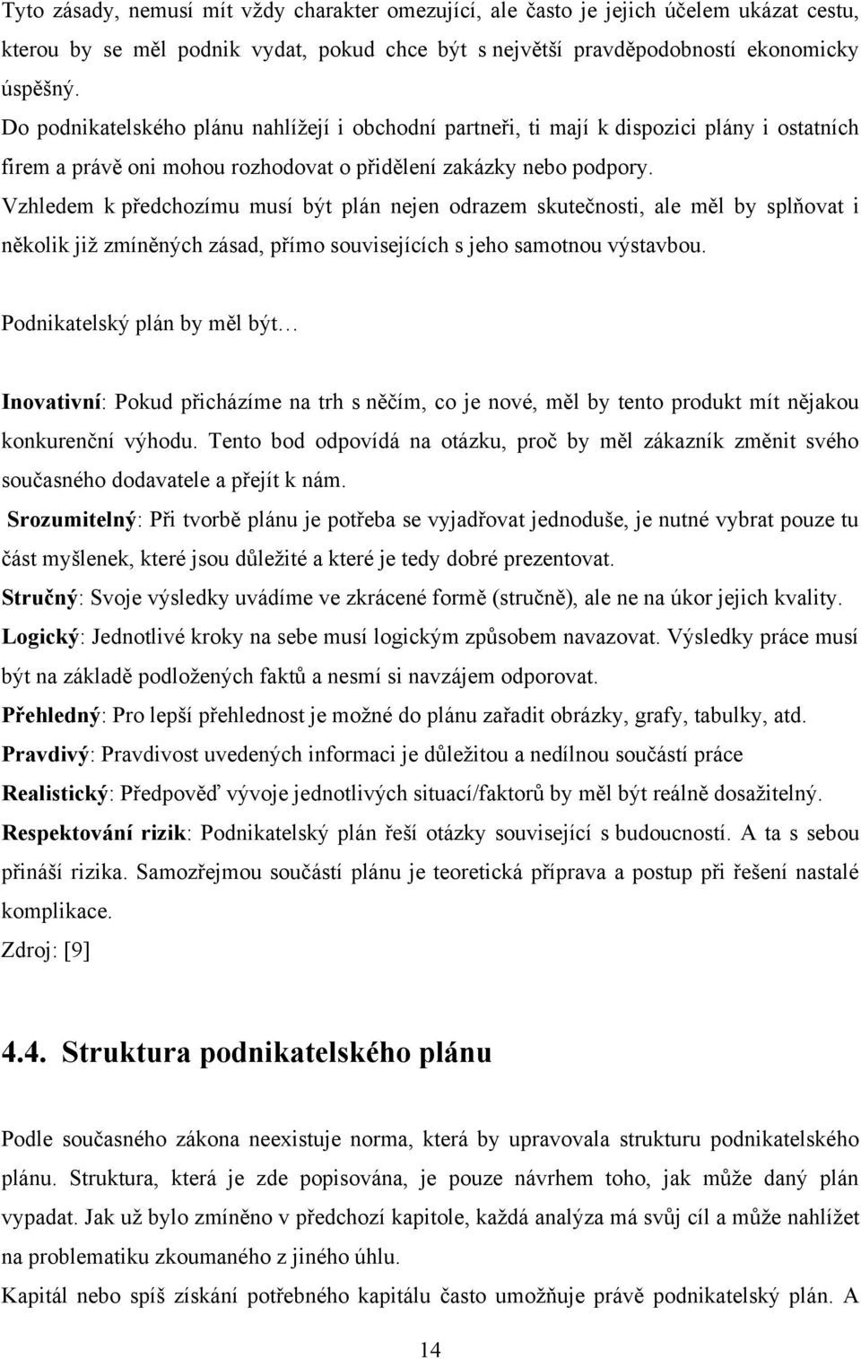 Vzhledem k předchozímu musí být plán nejen odrazem skutečnosti, ale měl by splňovat i několik jiţ zmíněných zásad, přímo souvisejících s jeho samotnou výstavbou.