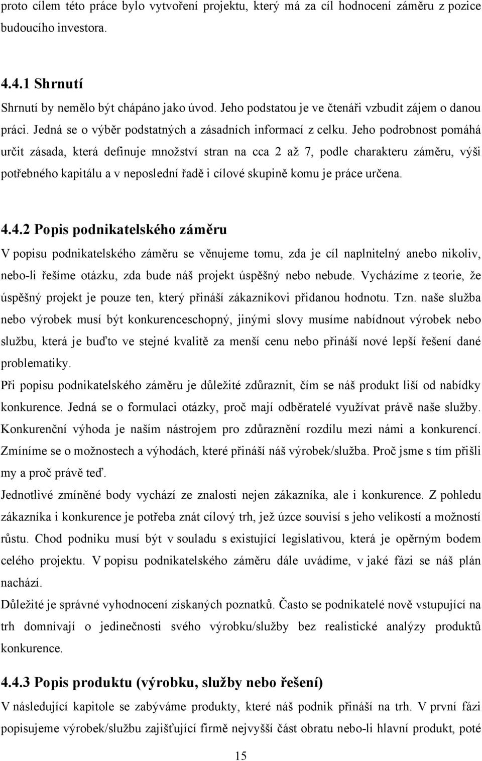 Jeho podrobnost pomáhá určit zásada, která definuje mnoţství stran na cca 2 aţ 7, podle charakteru záměru, výši potřebného kapitálu a v neposlední řadě i cílové skupině komu je práce určena. 4.