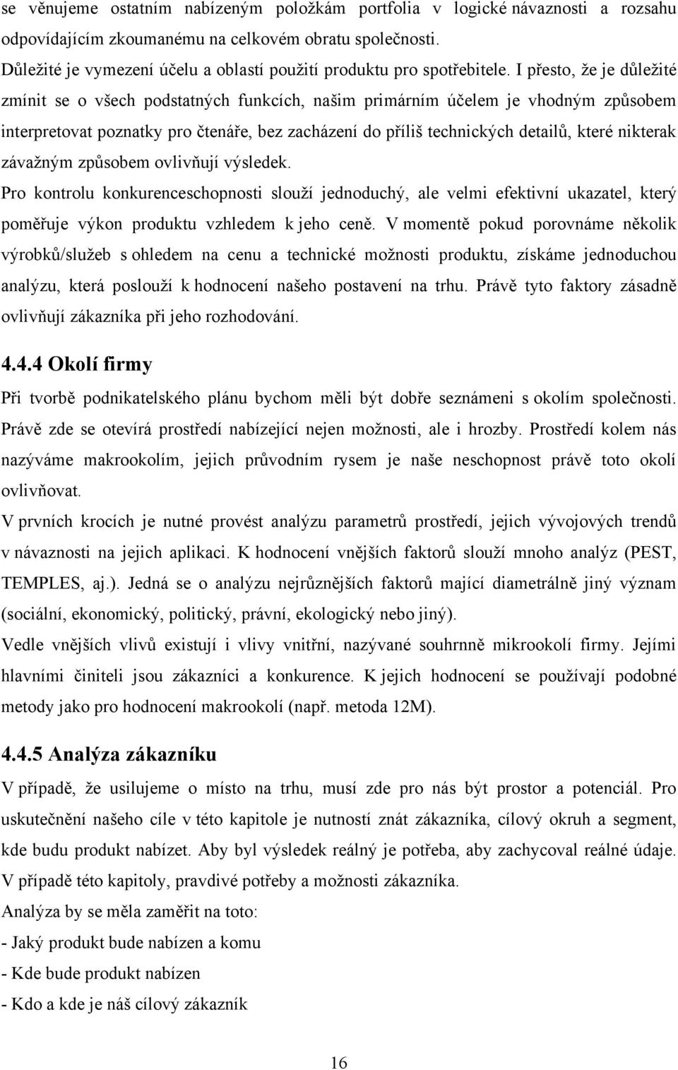 I přesto, ţe je důleţité zmínit se o všech podstatných funkcích, našim primárním účelem je vhodným způsobem interpretovat poznatky pro čtenáře, bez zacházení do příliš technických detailů, které