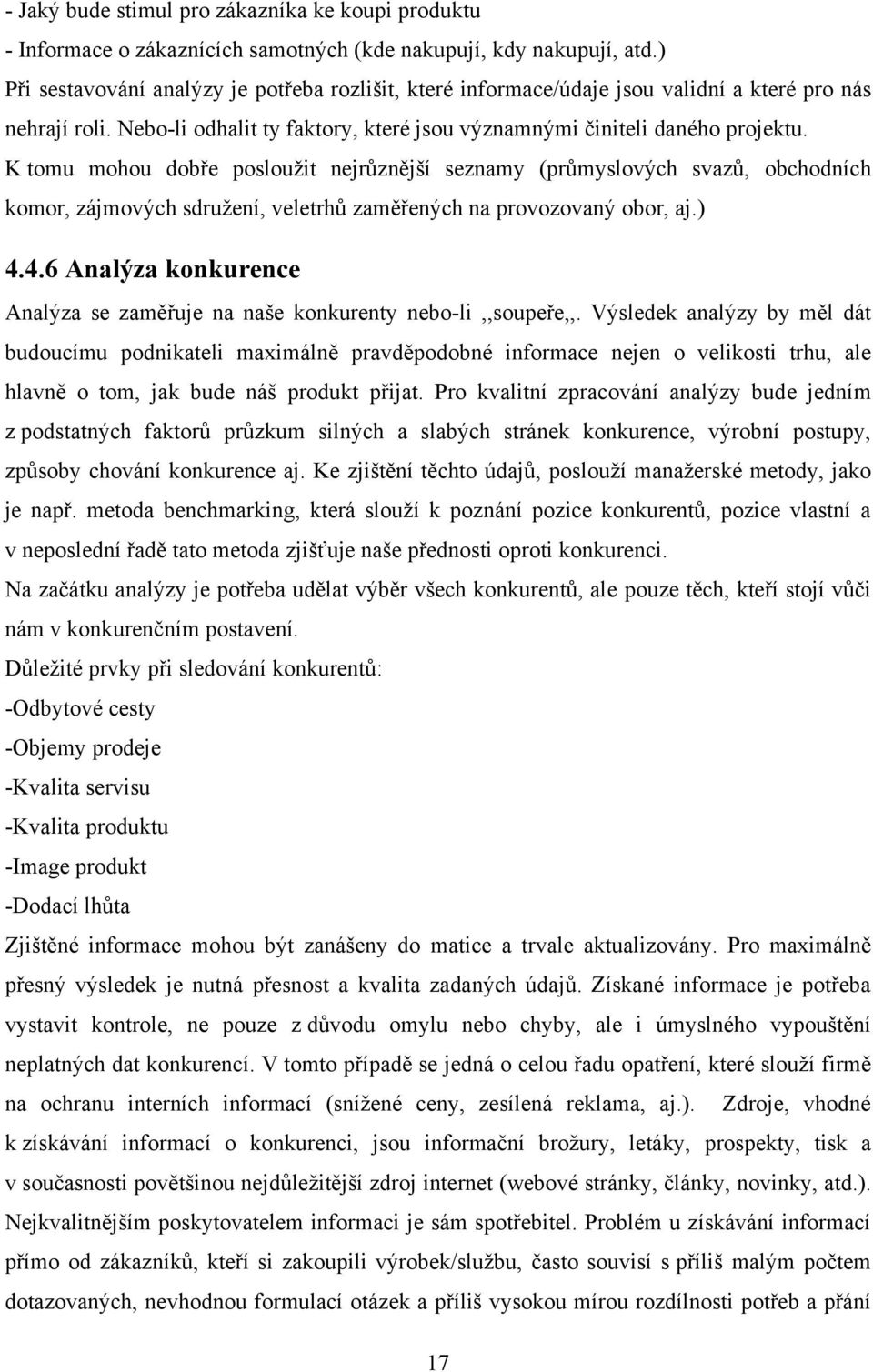 K tomu mohou dobře poslouţit nejrůznější seznamy (průmyslových svazů, obchodních komor, zájmových sdruţení, veletrhů zaměřených na provozovaný obor, aj.) 4.