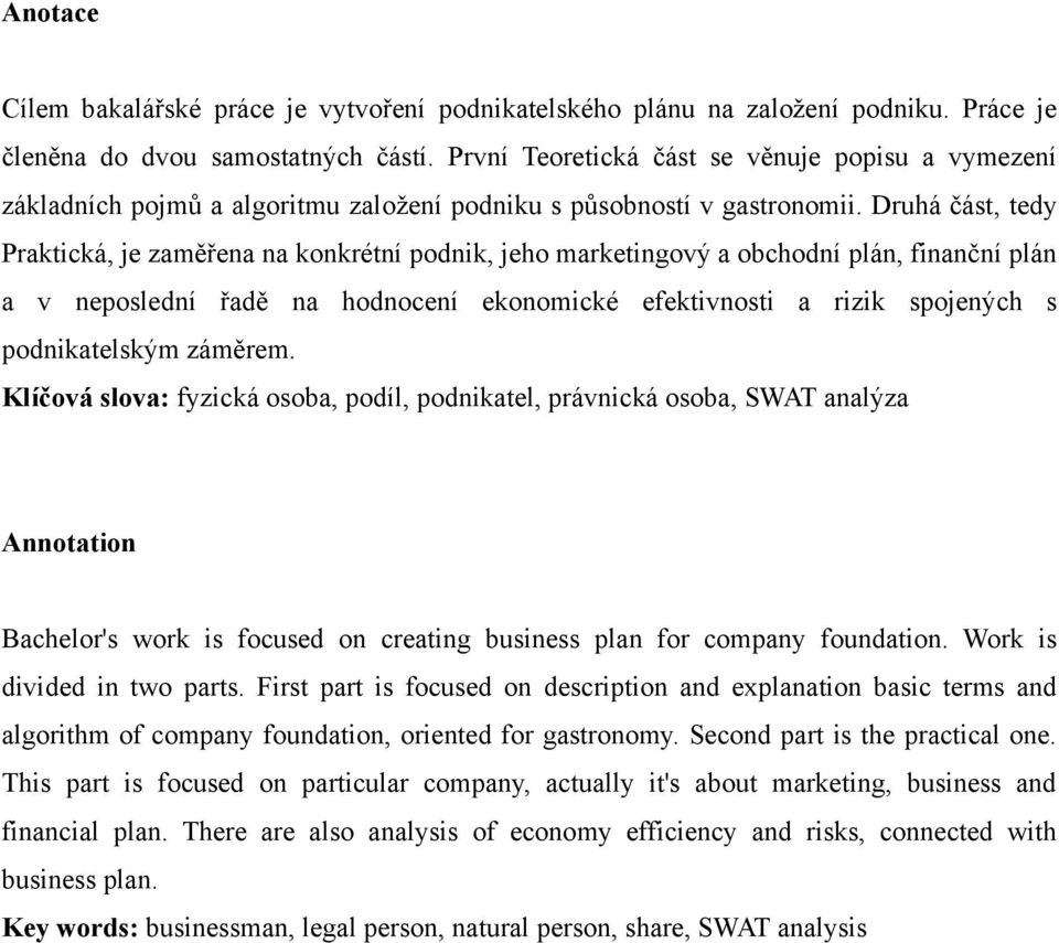 Druhá část, tedy Praktická, je zaměřena na konkrétní podnik, jeho marketingový a obchodní plán, finanční plán a v neposlední řadě na hodnocení ekonomické efektivnosti a rizik spojených s