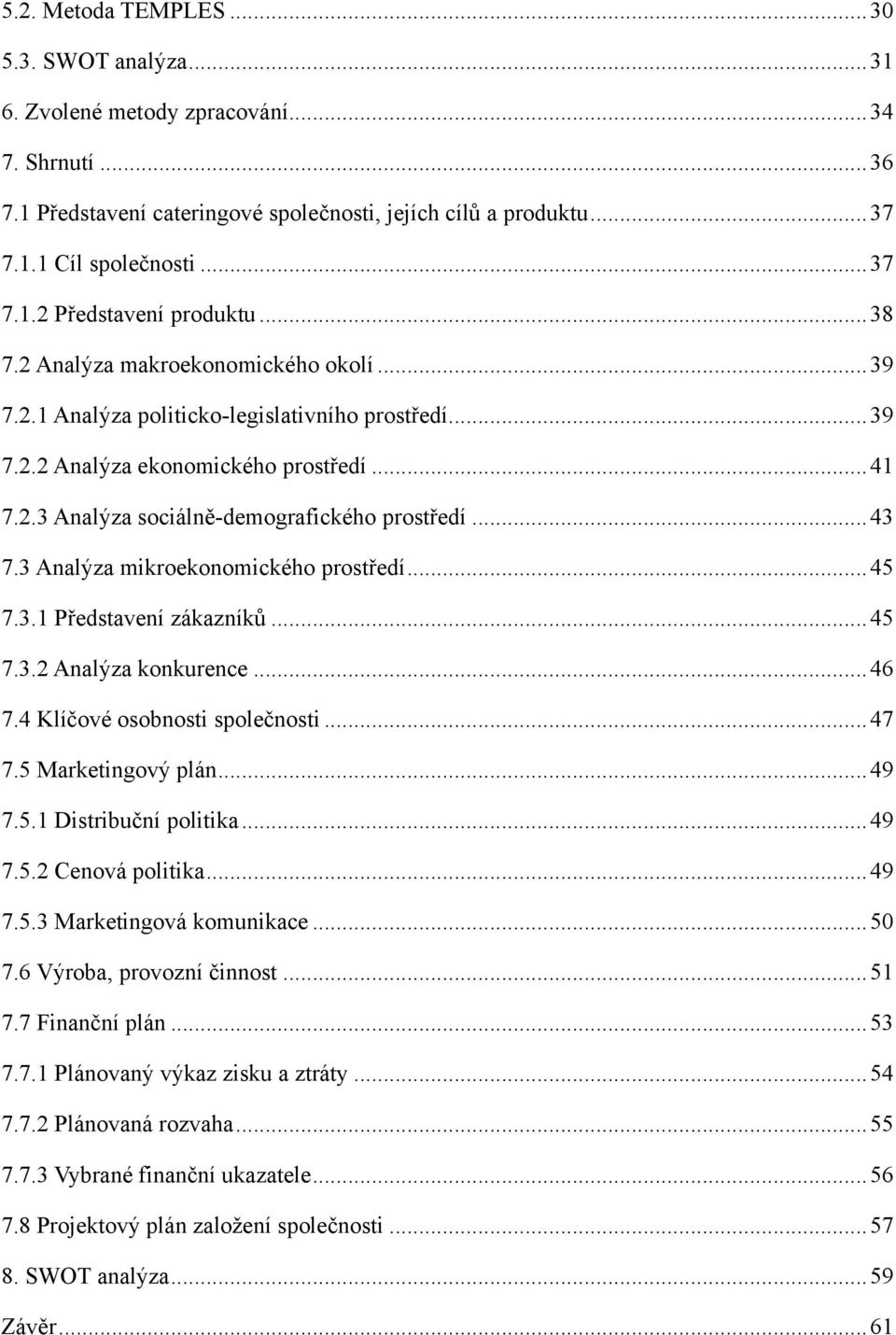 3 Analýza mikroekonomického prostředí... 45 7.3.1 Představení zákazníků... 45 7.3.2 Analýza konkurence... 46 7.4 Klíčové osobnosti společnosti... 47 7.5 Marketingový plán... 49 7.5.1 Distribuční politika.