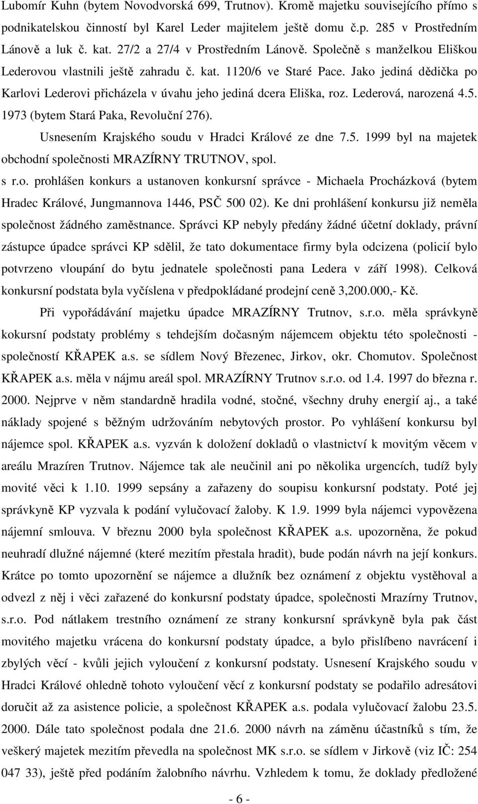 Jako jediná dědička po Karlovi Lederovi přicházela v úvahu jeho jediná dcera Eliška, roz. Lederová, narozená 4.5. 1973 (bytem Stará Paka, Revoluční 276).