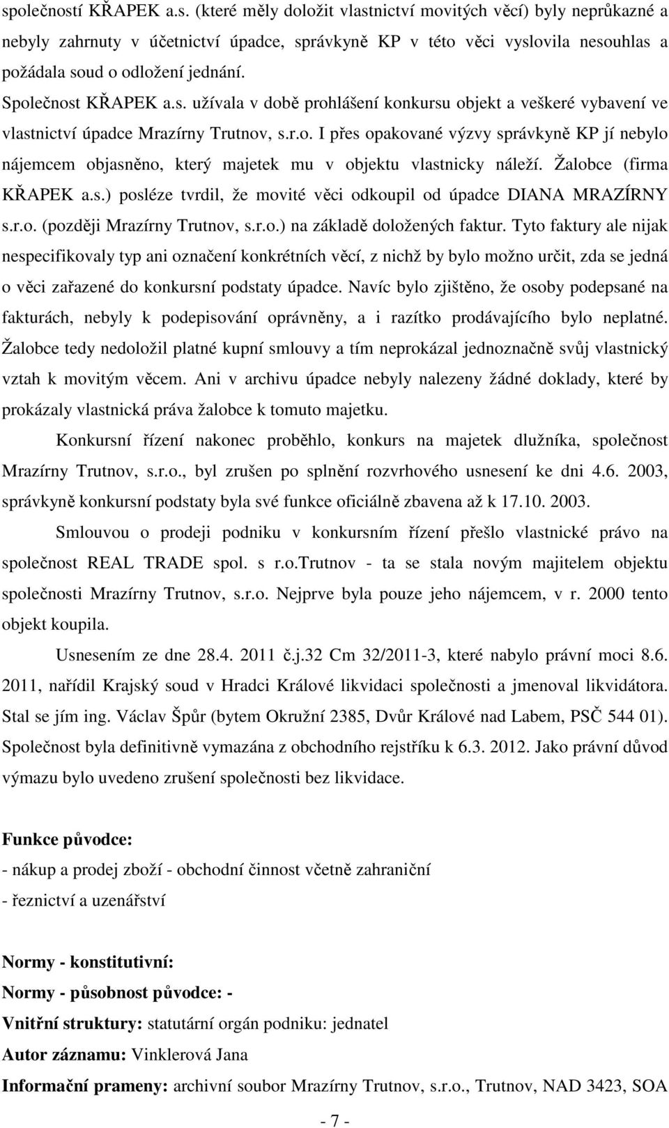 Žalobce (firma KŘAPEK a.s.) posléze tvrdil, že movité věci odkoupil od úpadce DIANA MRAZÍRNY s.r.o. (později Mrazírny Trutnov, s.r.o.) na základě doložených faktur.