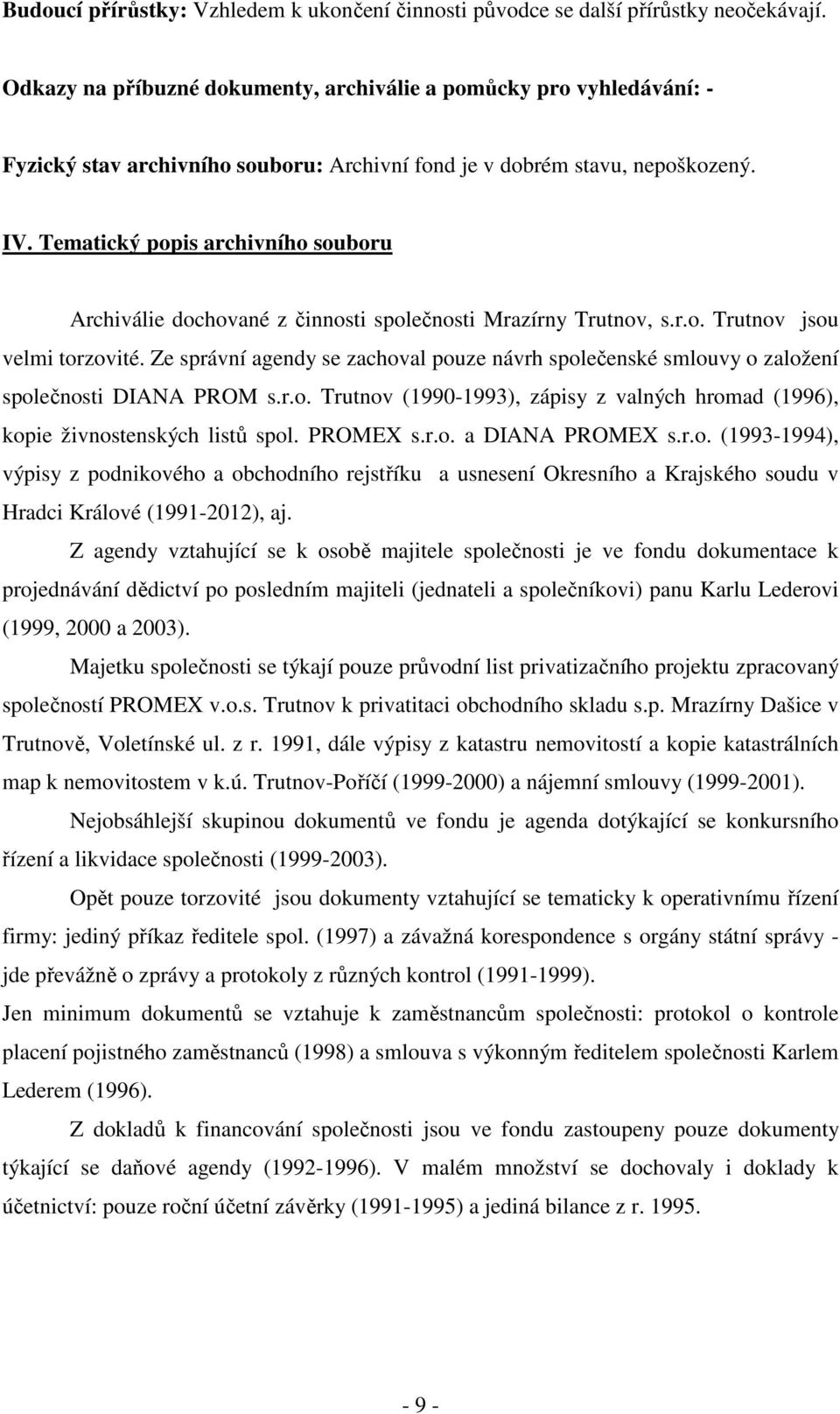 Tematický popis archivního souboru Archiválie dochované z činnosti společnosti Mrazírny Trutnov, s.r.o. Trutnov jsou velmi torzovité.