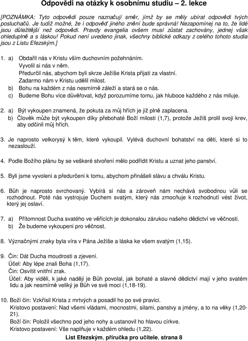 Pokud není uvedeno jinak, všechny biblické odkazy z celého tohoto studia jsou z Listu Efezským.] 1. a) Obdařil nás v Kristu vším duchovním požehnáním. Vyvolil si nás v něm.