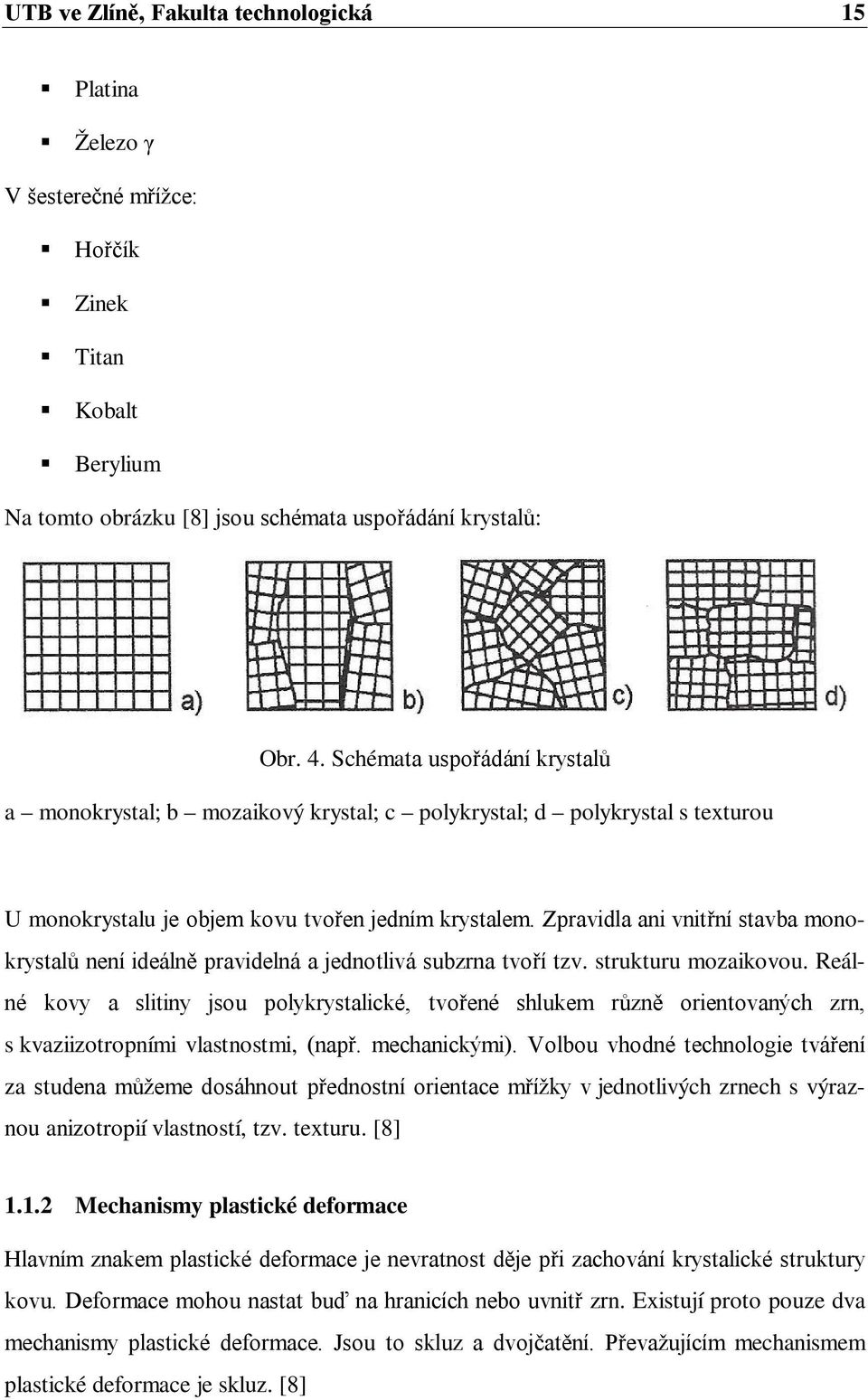 Zpravidla ani vnitřní stavba monokrystalů není ideálně pravidelná a jednotlivá subzrna tvoří tzv. strukturu mozaikovou.