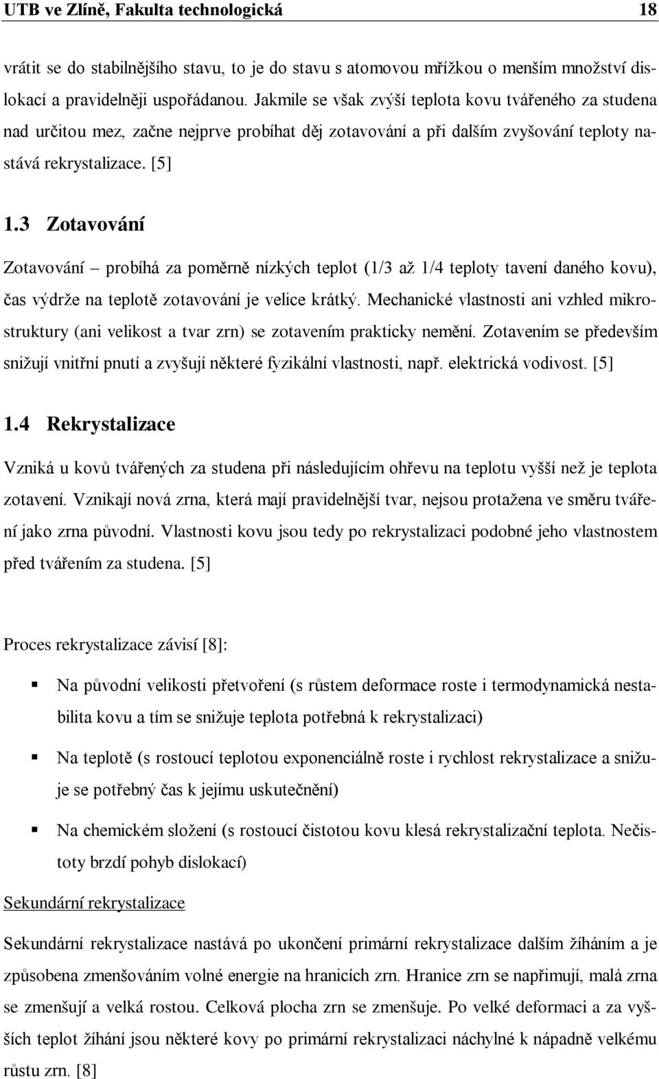 3 Zotavování Zotavování probíhá za poměrně nízkých teplot (1/3 až 1/4 teploty tavení daného kovu), čas výdrže na teplotě zotavování je velice krátký.