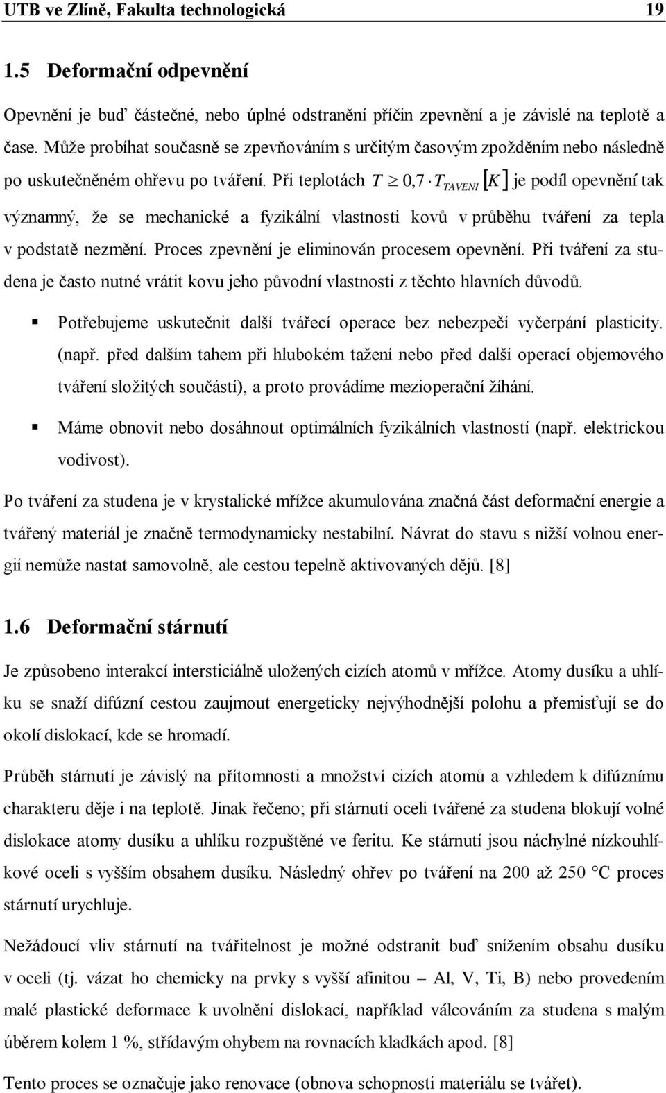 Při teplotách T, 7 K 0 T je podíl opevnění tak TAVENI významný, že se mechanické a fyzikální vlastnosti kovů v průběhu tváření za tepla v podstatě nezmění.