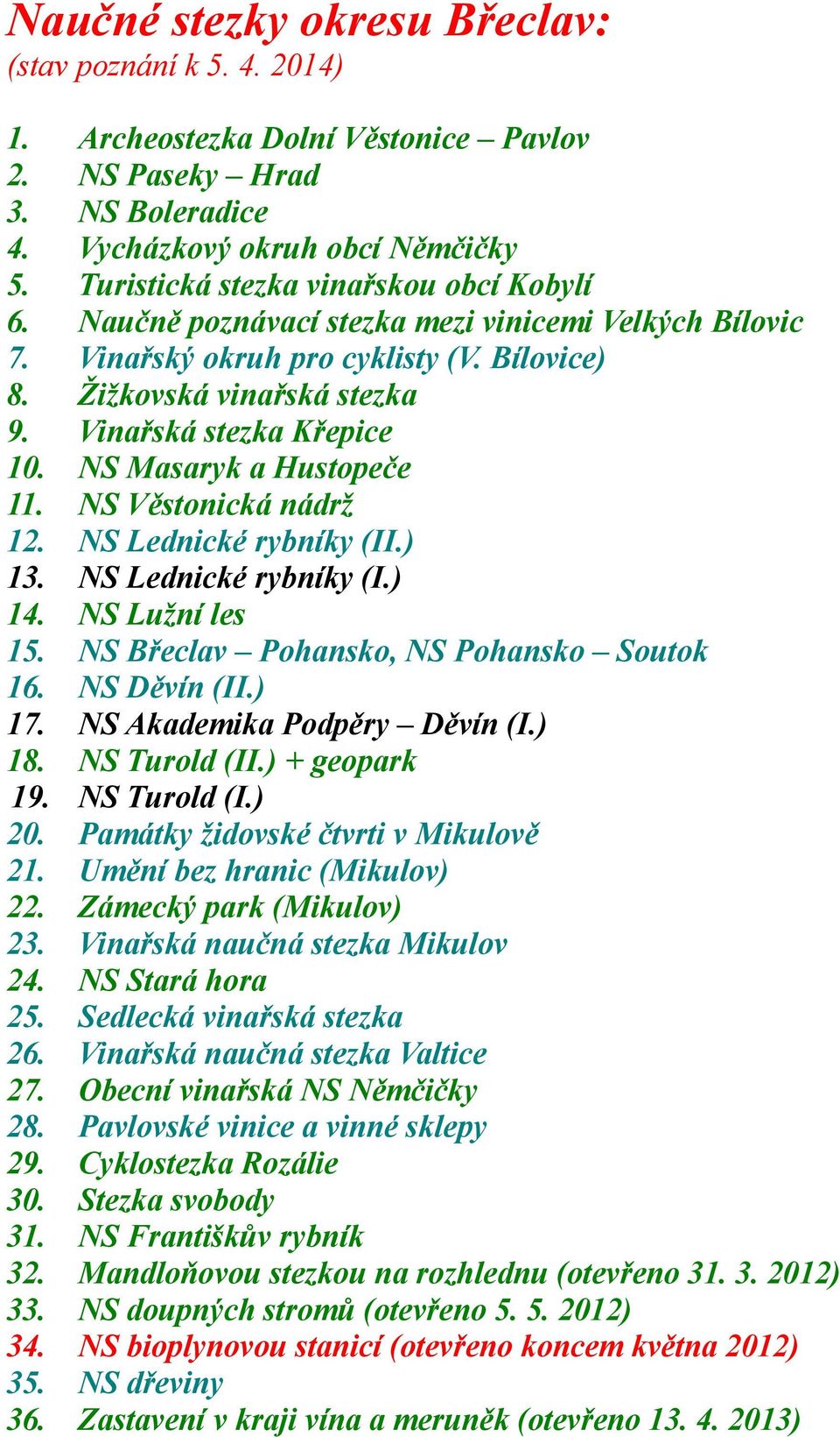 Vinařská stezka Křepice 10. NS Masaryk a Hustopeče 11. NS Věstonická nádrž 12. NS Lednické rybníky (II.) 13. NS Lednické rybníky (I.) 14. NS Lužní les 15. NS Břeclav Pohansko, NS Pohansko Soutok 16.