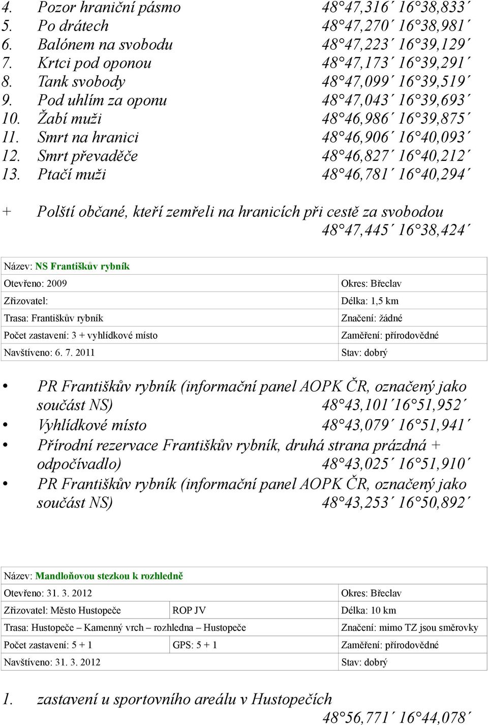 Ptačí muži 48 46,781 16 40,294 + Polští občané, kteří zemřeli na hranicích při cestě za svobodou 48 47,445 16 38,424 Název: NS Františkův rybník Otevřeno: 2009 Zřizovatel: Trasa: Františkův rybník