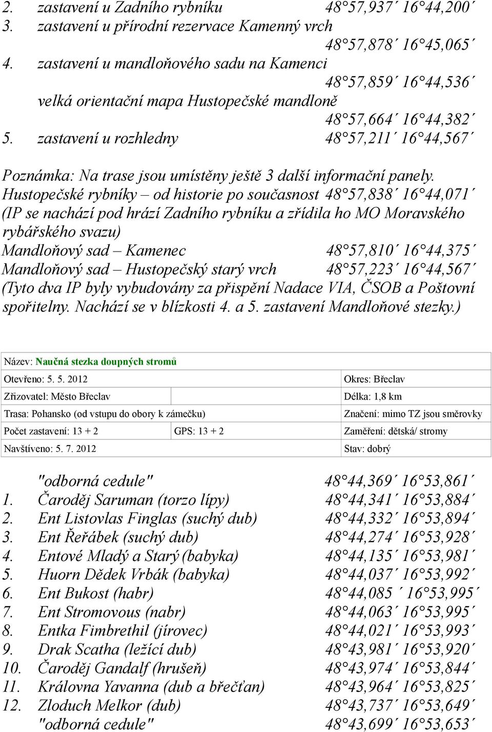 zastavení u rozhledny 48 57,211 16 44,567 Poznámka: Na trase jsou umístěny ještě 3 další informační panely.