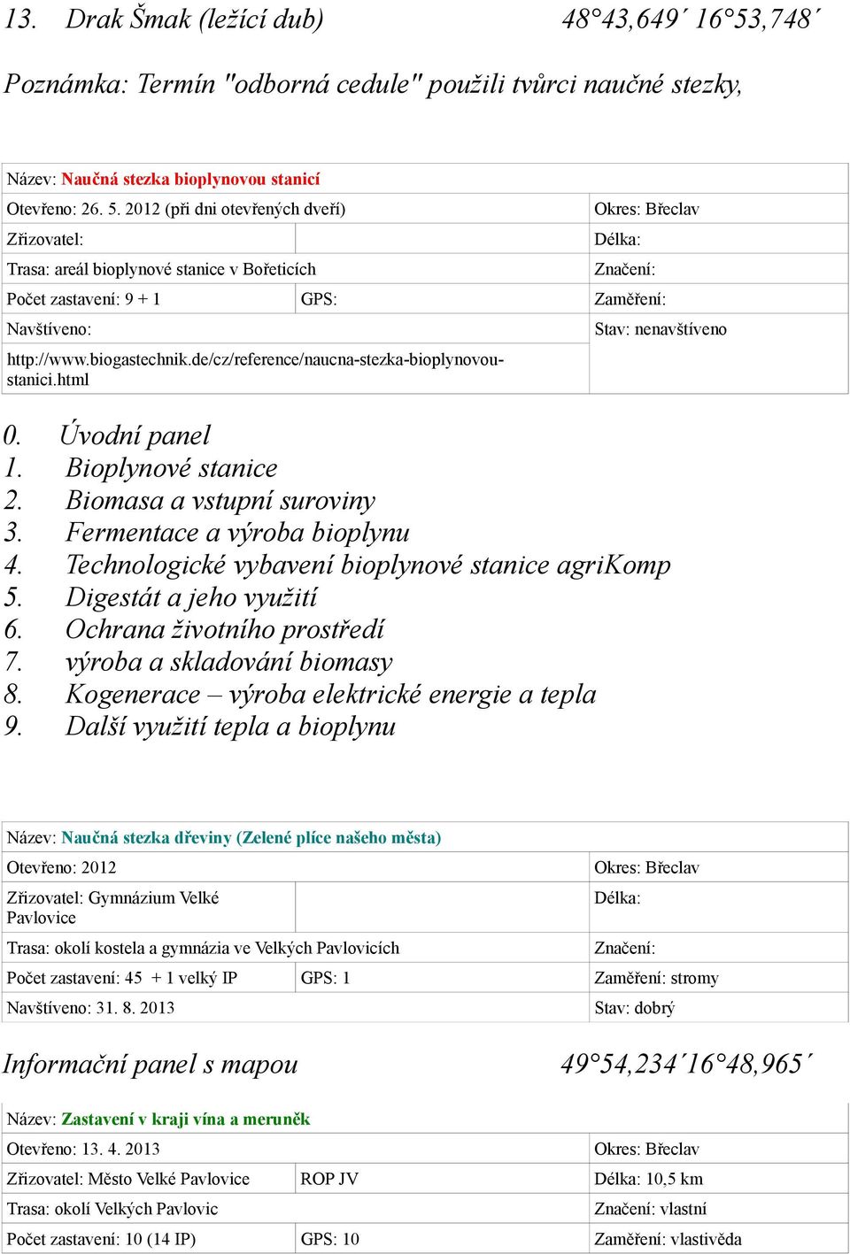 2012 (při dni otevřených dveří) Zřizovatel: Trasa: areál bioplynové stanice v Bořeticích Délka: Značení: Počet zastavení: 9 + 1 GPS: Zaměření: Navštíveno: http://www.biogastechnik.