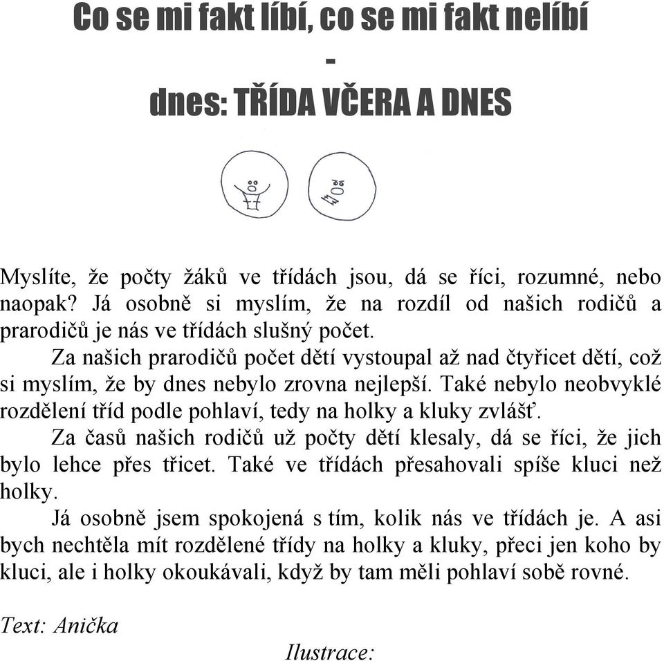 Za našich prarodičů počet dětí vystoupal až nad čtyřicet dětí, což si myslím, že by dnes nebylo zrovna nejlepší. Také nebylo neobvyklé rozdělení tříd podle pohlaví, tedy na holky a kluky zvlášť.