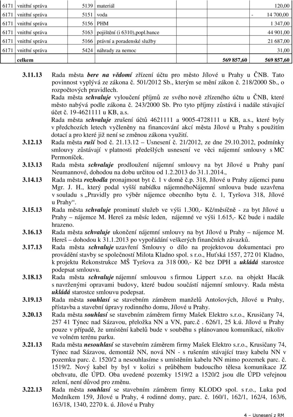 13 Rada města bere na vědomí zřízení účtu pro město Jílové u Prahy u ČNB. Tato povinnost vyplývá ze zákona č. 501/2012 Sb., kterým se mění zákon č. 218/2000 Sb., o rozpočtových pravidlech.