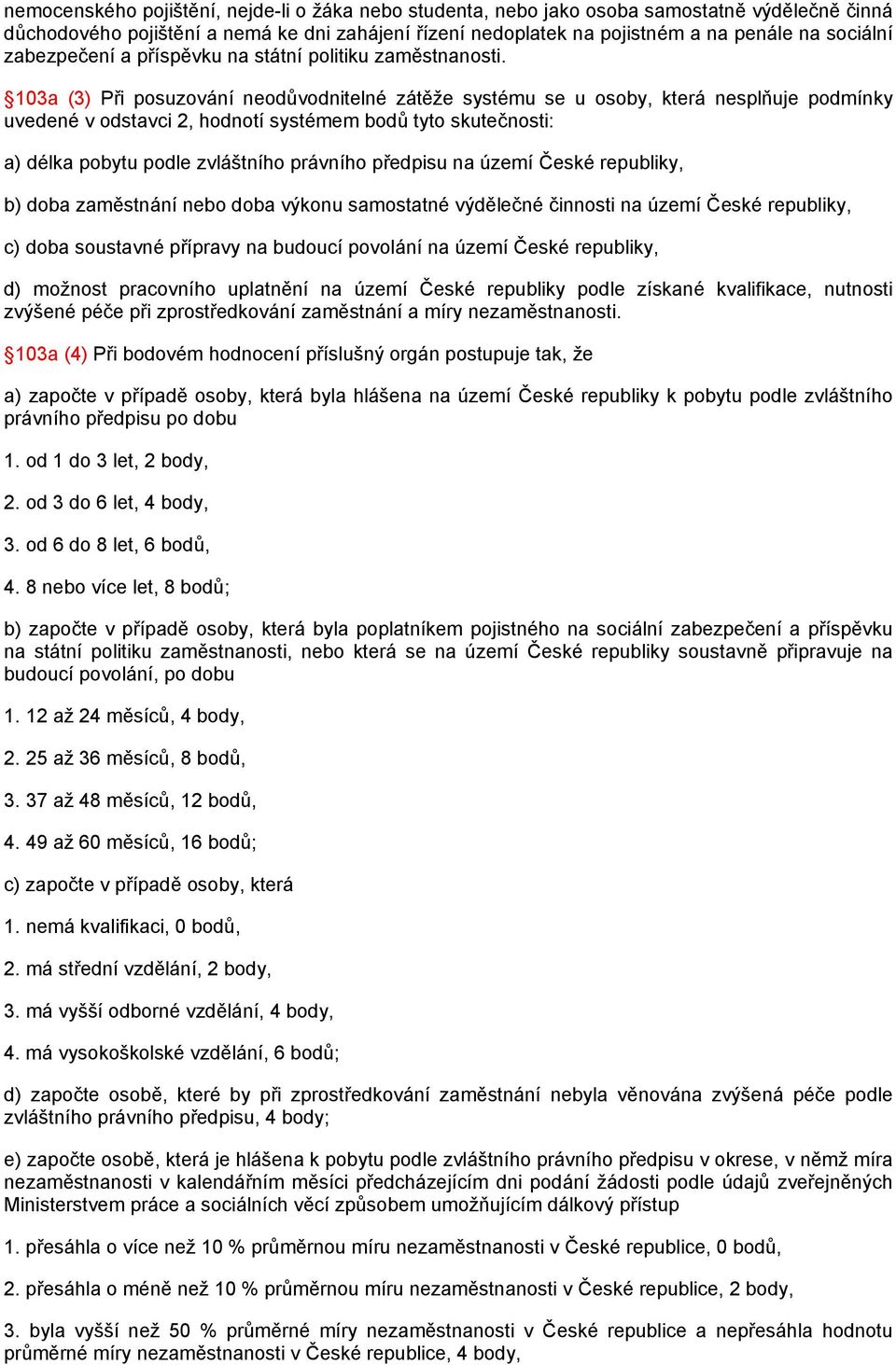103a (3) Při posuzování neodůvodnitelné zátěže systému se u osoby, která nesplňuje podmínky uvedené v odstavci 2, hodnotí systémem bodů tyto skutečnosti: a) délka pobytu podle zvláštního právního