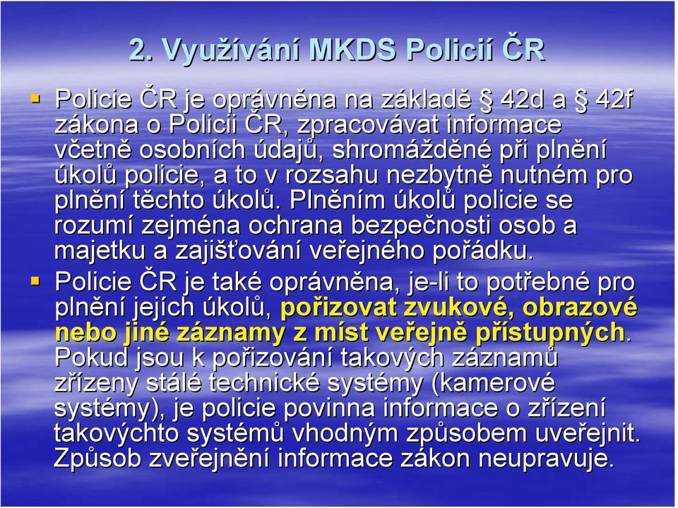 Policie ČR R je také oprávn vněna, na, je-li to potřebn ebné pro plnění jejích úkolů, pořizovat zvukové,, obrazové nebo jiné záznamy znamy z míst veřejn ejně přístupných.