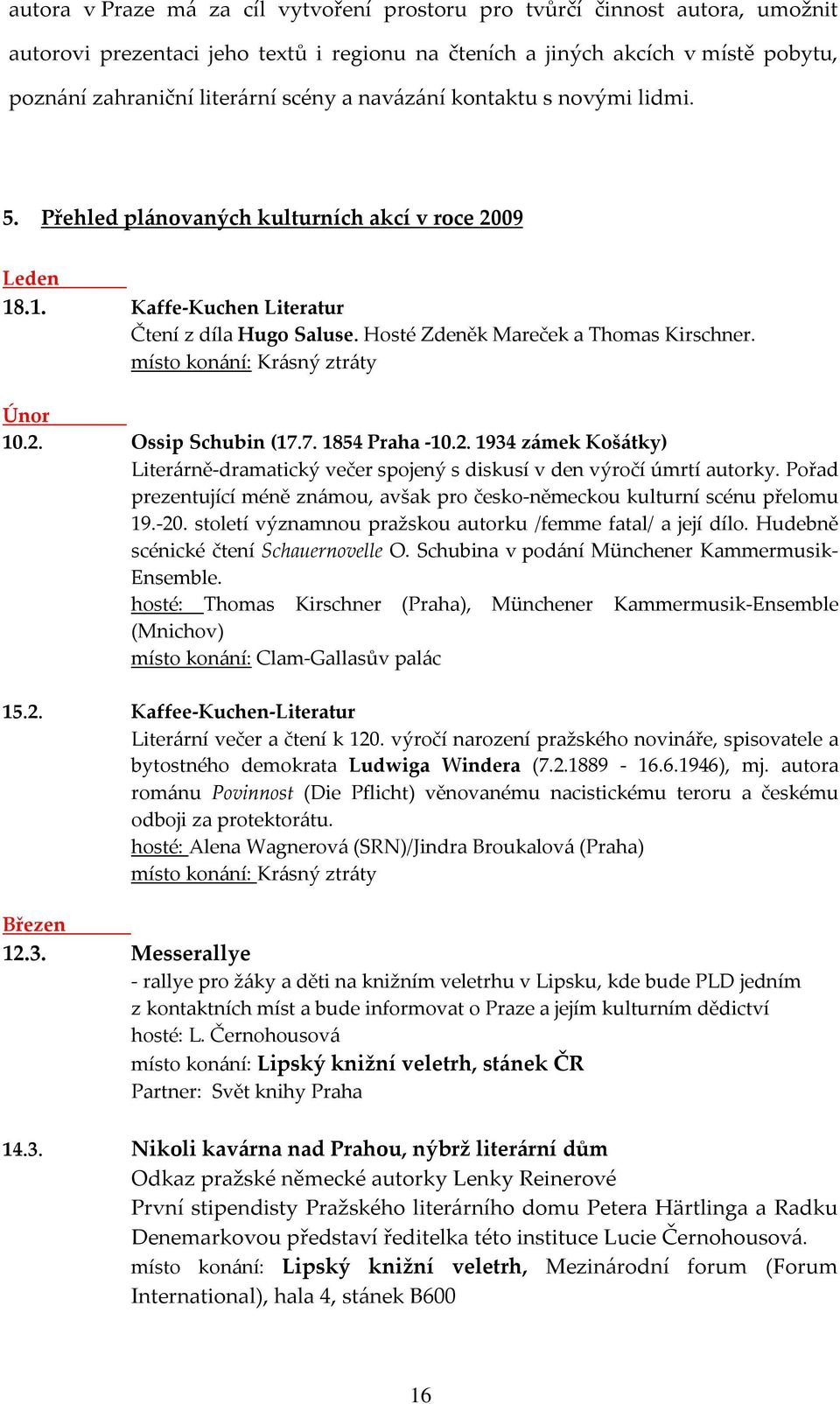 místo konání: Krásný ztráty Únor 10.2. Ossip Schubin (17.7. 1854 Praha -10.2. 1934 zámek Košátky) Literárně-dramatický večer spojený s diskusí v den výročí úmrtí autorky.