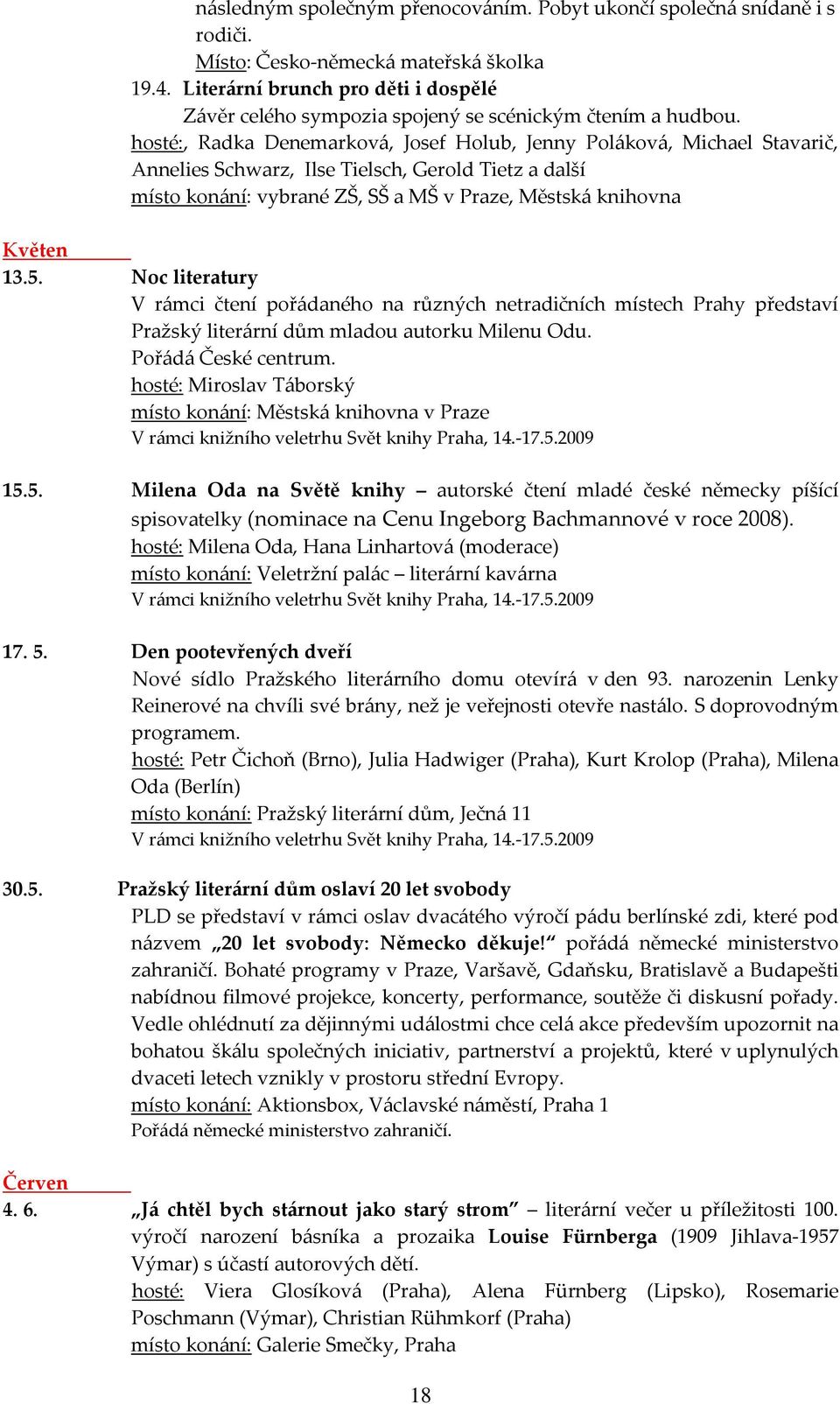 hosté:, Radka Denemarková, Josef Holub, Jenny Poláková, Michael Stavarič, Annelies Schwarz, Ilse Tielsch, Gerold Tietz a další místo konání: vybrané ZŠ, SŠ a MŠ v Praze, Městská knihovna Květen 13.5.