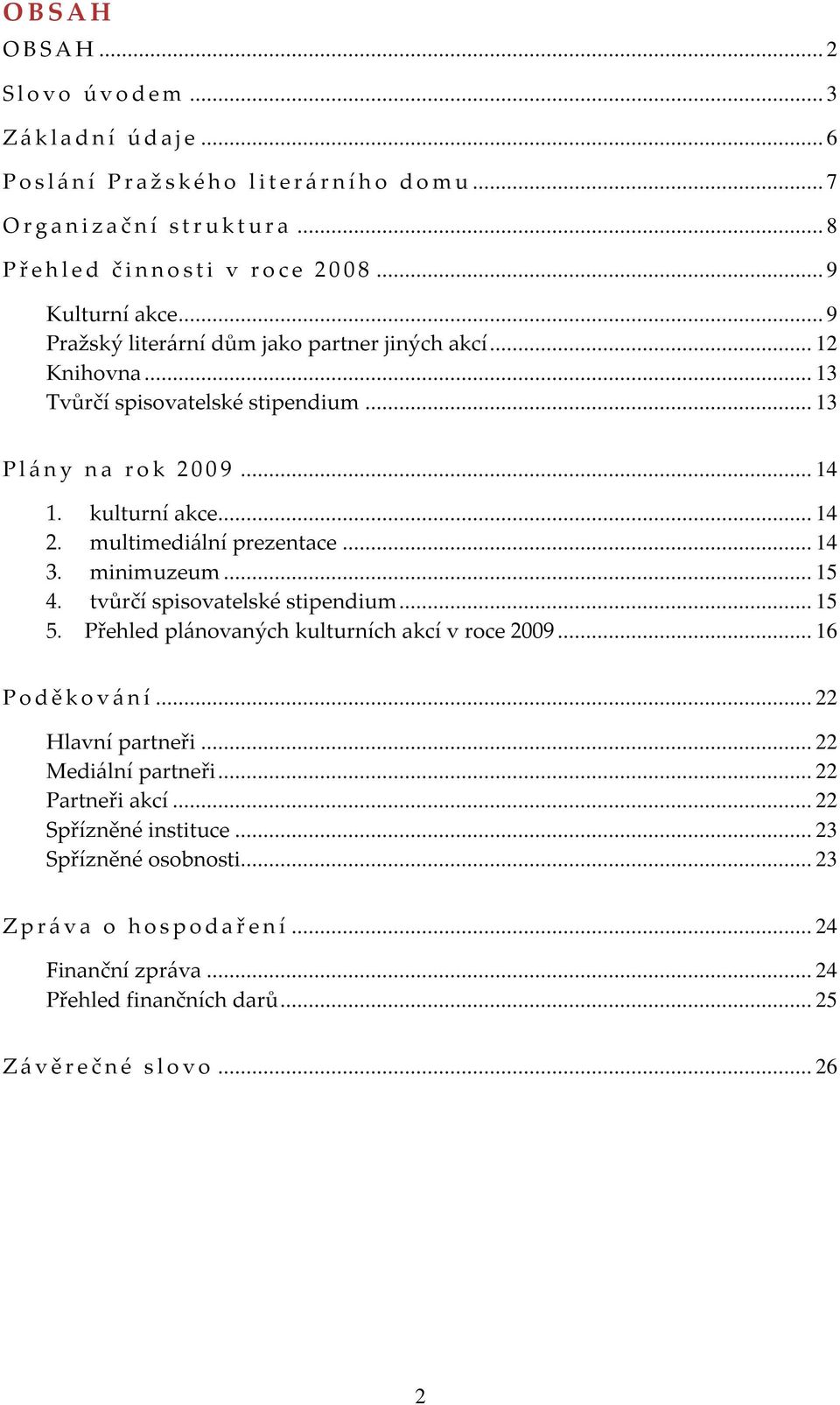 .. 13 P l á n y n a r o k 2 0 0 9... 14 1. kulturní akce... 14 2. multimediální prezentace... 14 3. minimuzeum... 15 4. tvůrčí spisovatelské stipendium... 15 5.