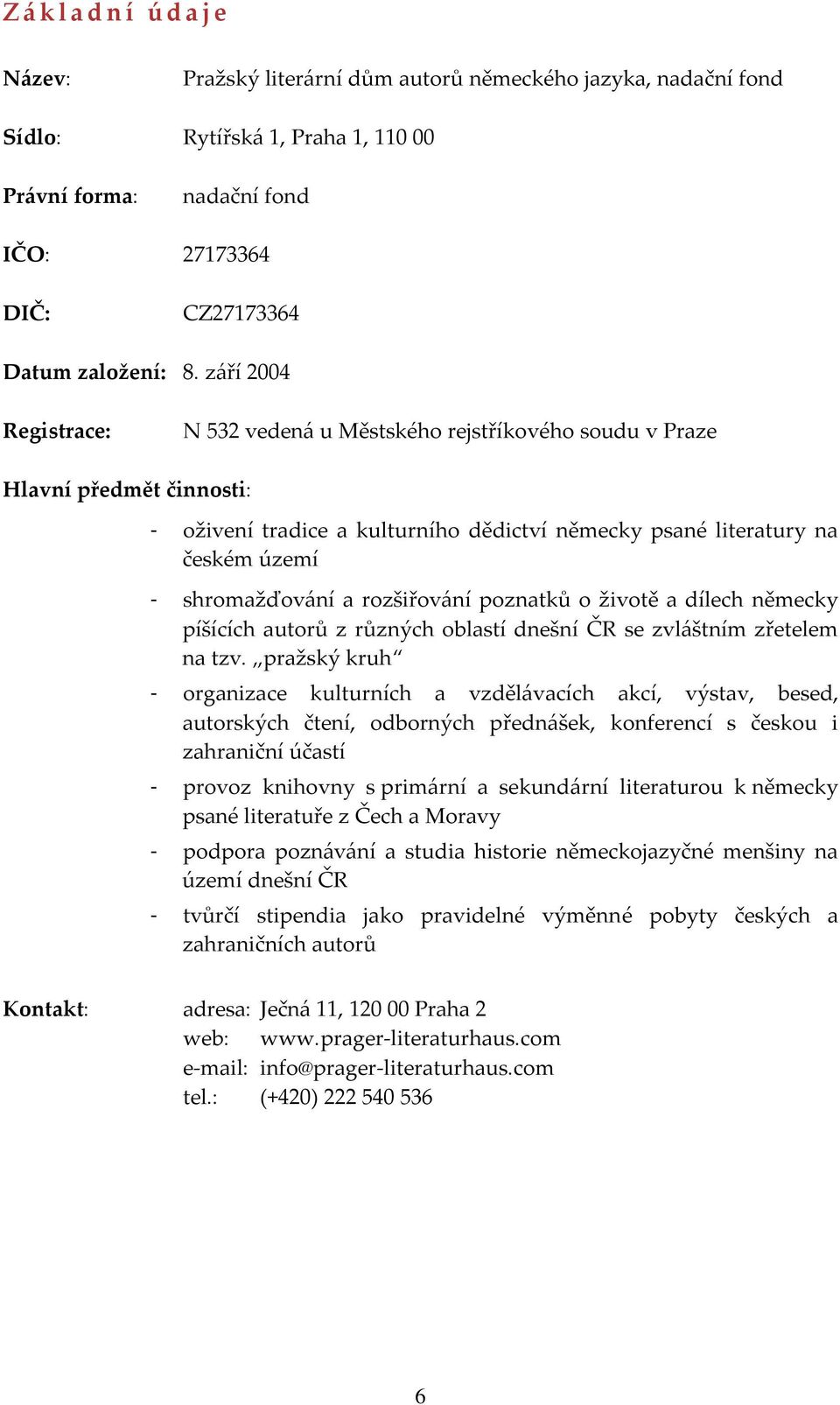 září 2004 Registrace: N 532 vedená u Městského rejstříkového soudu v Praze Hlavní předmět činnosti: - oživení tradice a kulturního dědictví německy psané literatury na českém území - shromažďování a