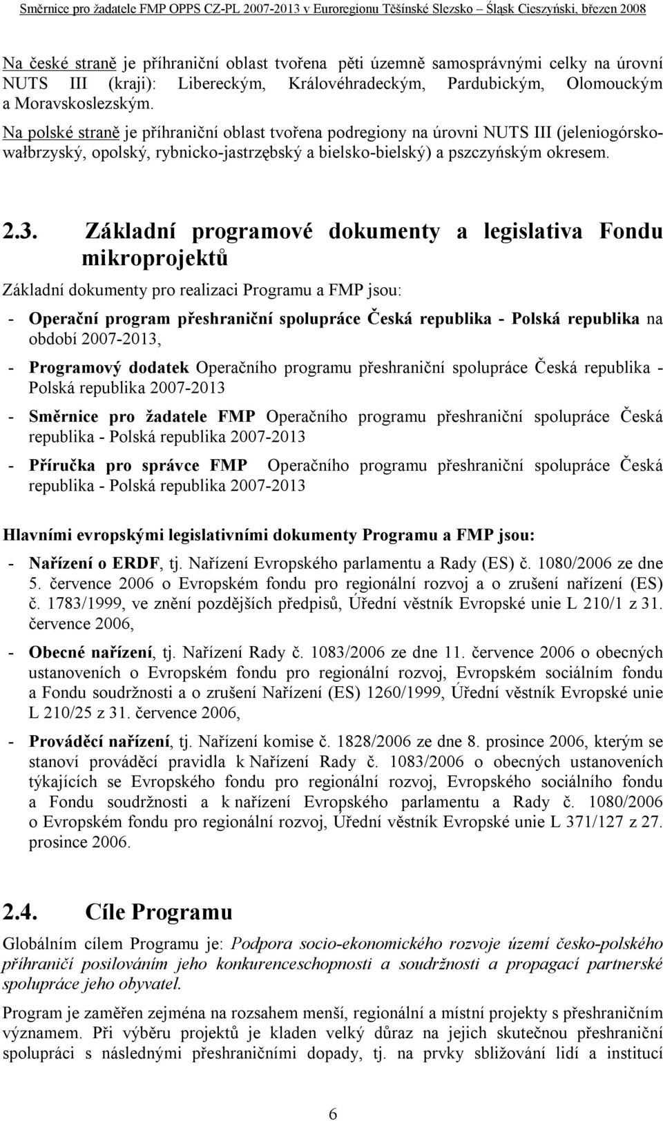 Základní programové dokumenty a legislativa Fondu mikroprojektů Základní dokumenty pro realizaci Programu a FMP jsou: - Operační program přeshraniční spolupráce Česká republika - Polská republika na