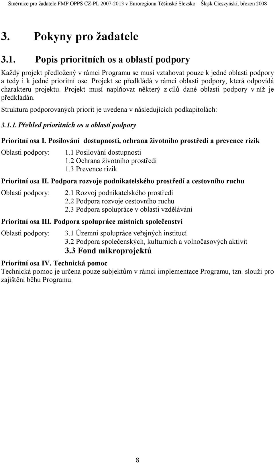 Struktura podporovaných priorit je uvedena v následujících podkapitolách: 3.1.1. Přehled prioritních os a oblastí podpory Prioritní osa I.