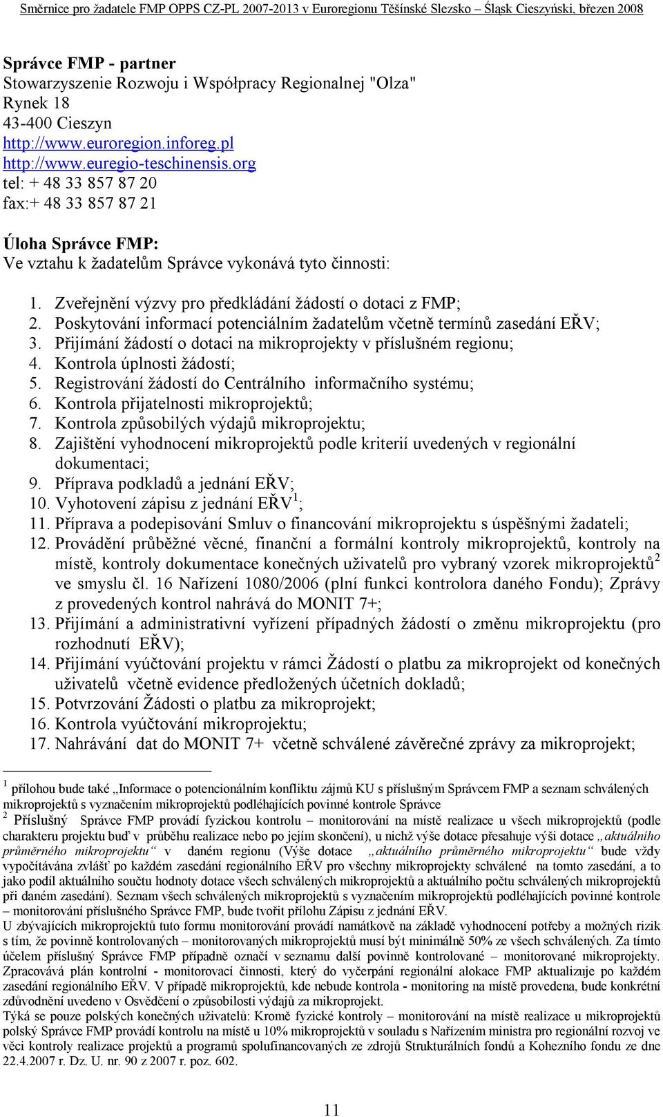 Poskytování informací potenciálním žadatelům včetně termínů zasedání EŘV; 3. Přijímání žádostí o dotaci na mikroprojekty v příslušném regionu; 4. Kontrola úplnosti žádostí; 5.