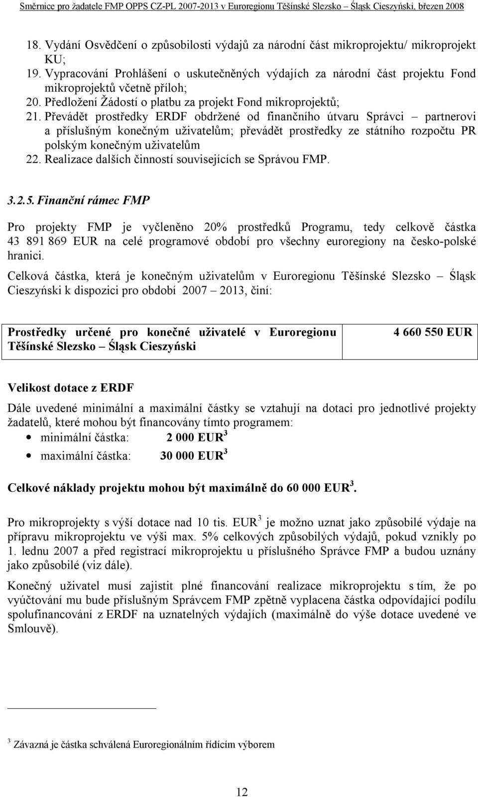 Převádět prostředky ERDF obdržené od finančního útvaru Správci partnerovi a příslušným konečným uživatelům; převádět prostředky ze státního rozpočtu PR polským konečným uživatelům 22.