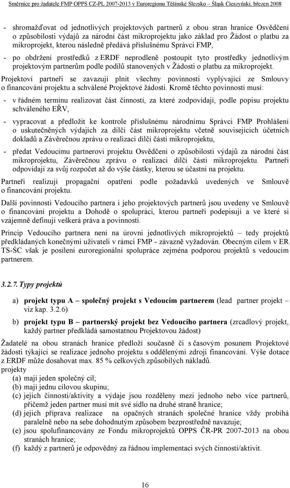 mikroprojekt. Projektoví partneři se zavazují plnit všechny povinnosti vyplývající ze Smlouvy o financování projektu a schválené Projektové žádosti.