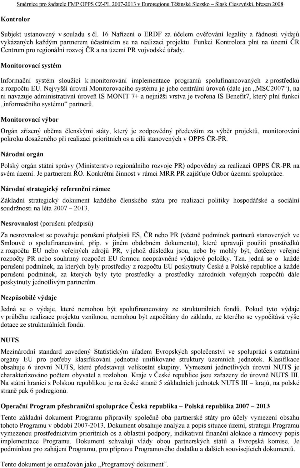 Funkci Kontrolora plní na území ČR Centrum pro regionální rozvoj ČR a na území PR vojvodské úřady.