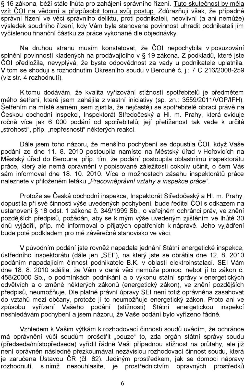 vyčíslenou finanční částku za práce vykonané dle objednávky. Na druhou stranu musím konstatovat, ţe ČOI nepochybila v posuzování splnění povinností kladených na prodávajícího v 19 zákona.