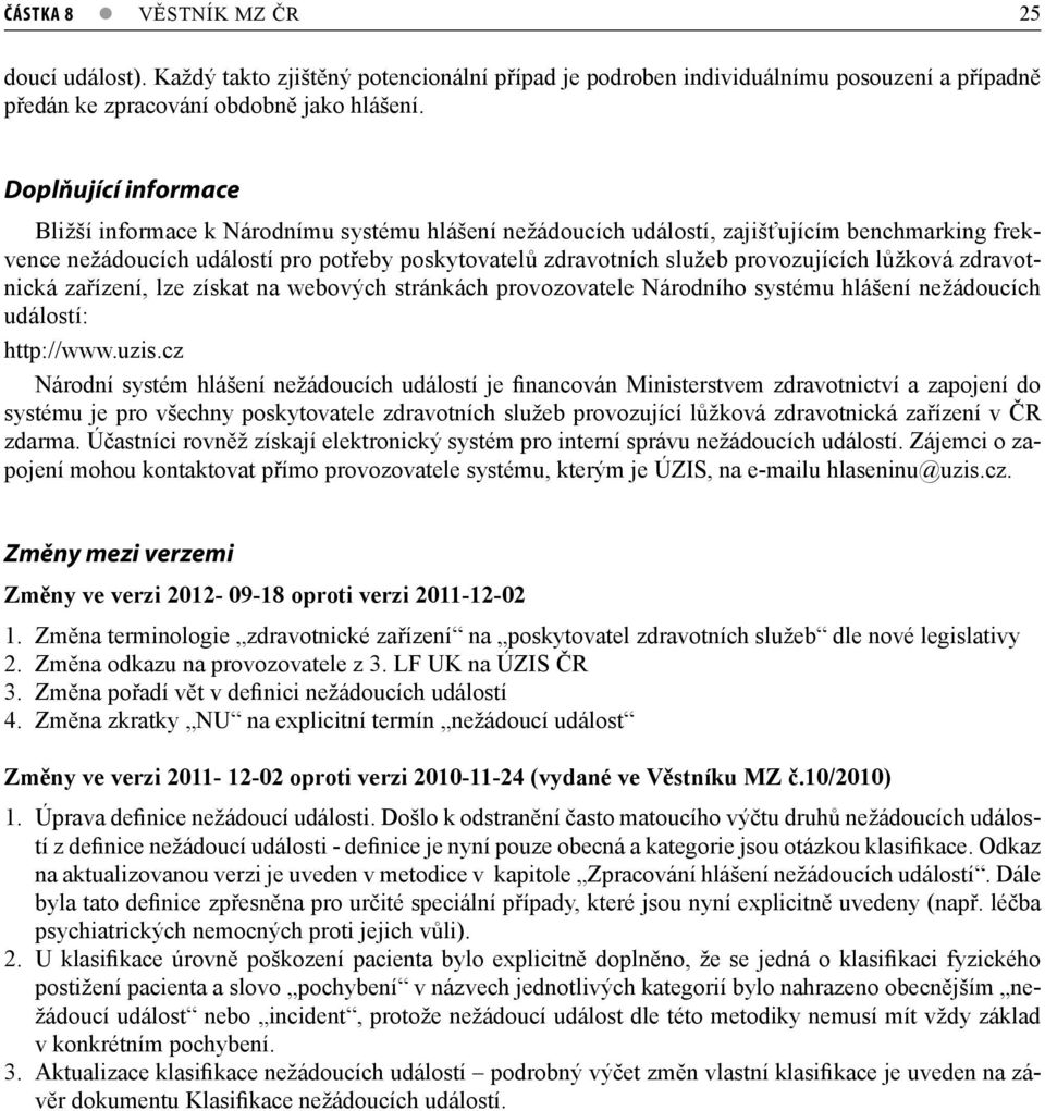 provozujících lůžková zdravotnická zařízení, lze získat na webových stránkách provozovatele Národního systému hlášení nežádoucích událostí: http://www.uzis.