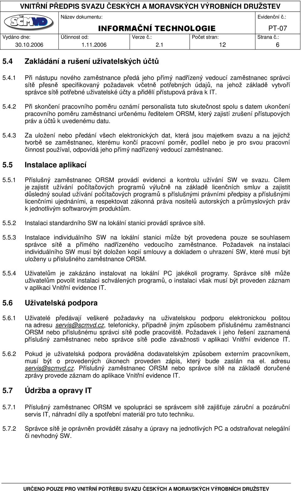 1 Při nástupu nového zaměstnance předá jeho přímý nadřízený vedoucí zaměstnanec správci sítě přesně specifikovaný požadavek včetně potřebných údajů, na jehož základě vytvoří správce sítě potřebné