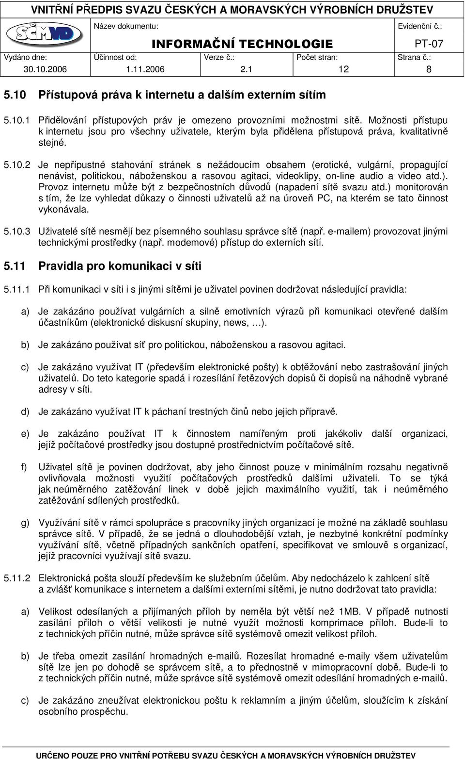 2 Je nepřípustné stahování stránek s nežádoucím obsahem (erotické, vulgární, propagující nenávist, politickou, náboženskou a rasovou agitaci, videoklipy, on-line audio a video atd.).