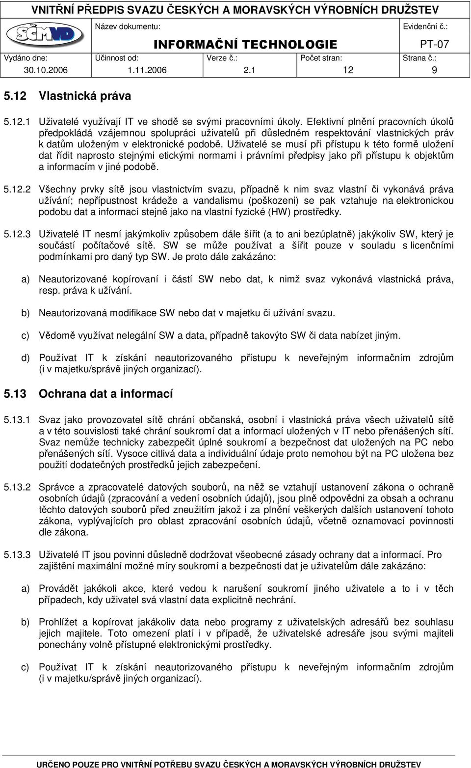 Uživatelé se musí při přístupu k této formě uložení dat řídit naprosto stejnými etickými normami i právními předpisy jako při přístupu k objektům a informacím v jiné podobě. 5.12.