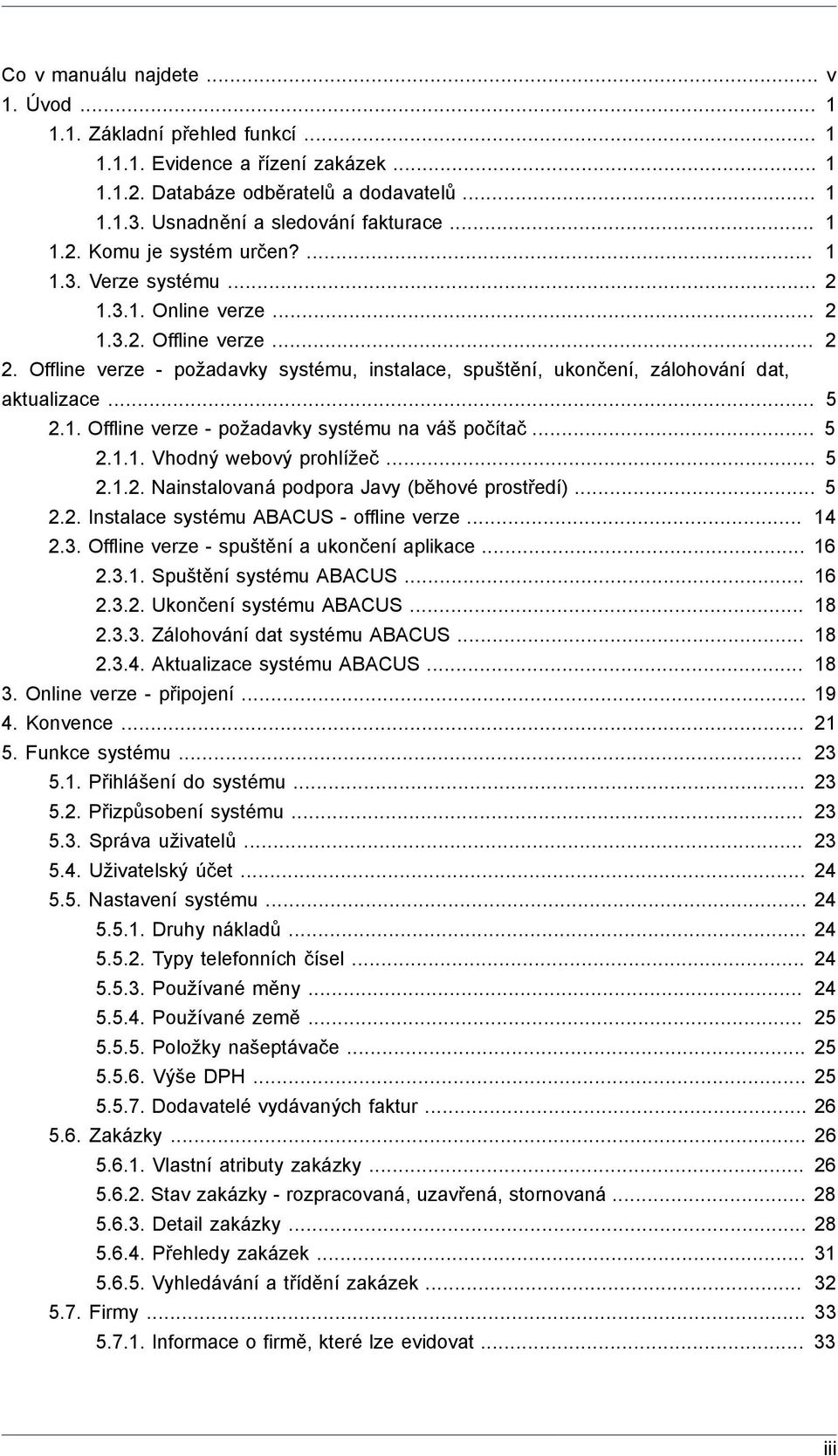 .. 5 2.1.1. Vhodný webový prohlížeč... 5 2.1.2. Nainstalovaná podpora Javy (běhové prostředí)... 5 2.2. Instalace systému ABACUS - offline verze... 14 2.3.