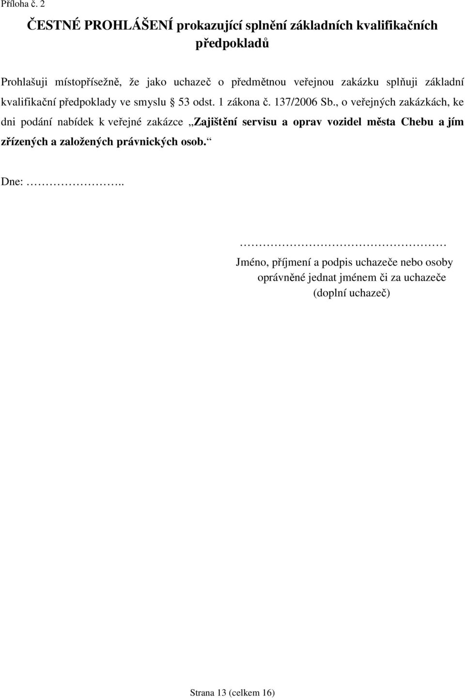 veřejnou zakázku splňuji základní kvalifikační předpoklady ve smyslu 53 odst. 1 zákona č. 137/2006 Sb.