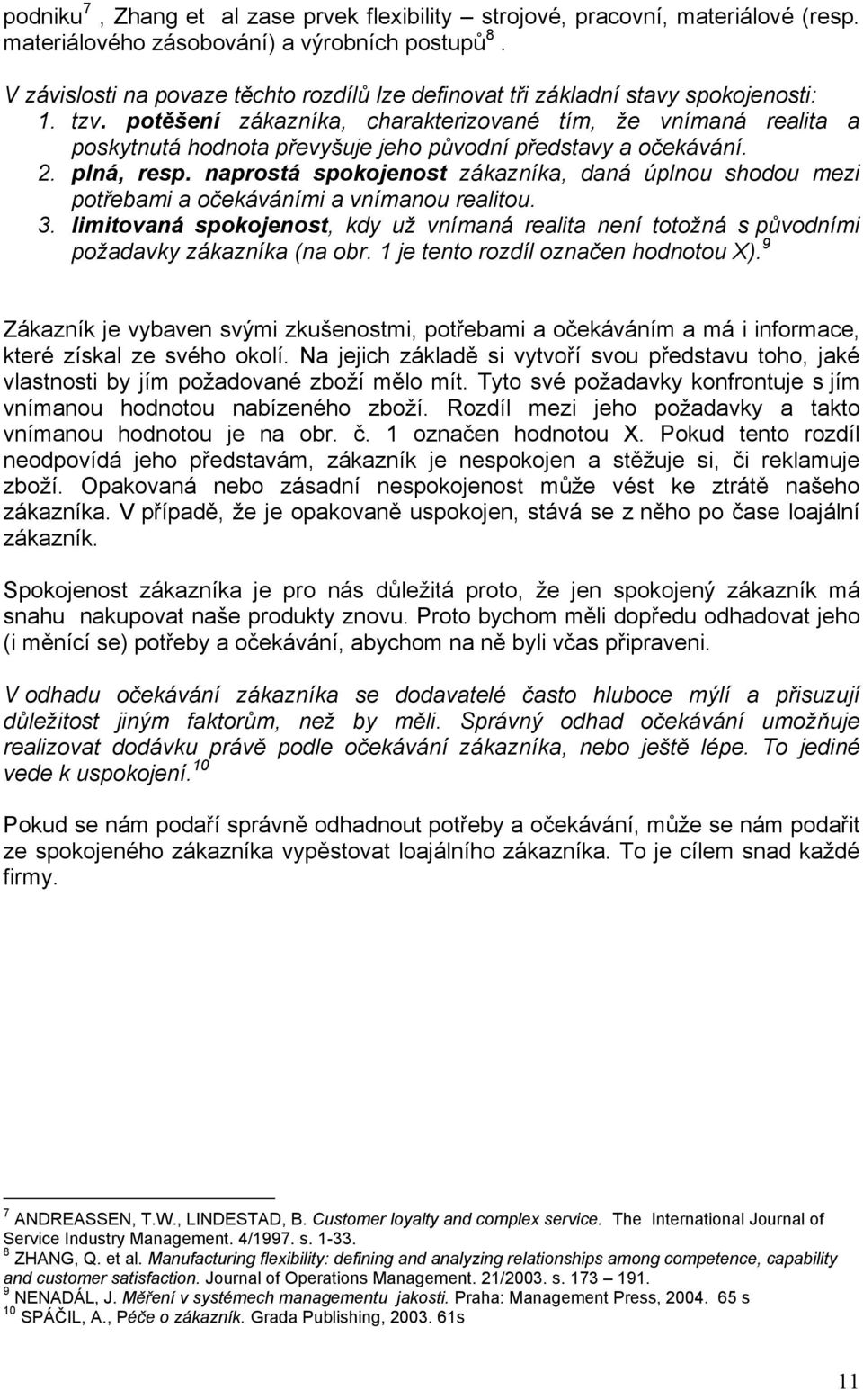 potěšení zákazníka, charakterizované tím, že vnímaná realita a poskytnutá hodnota převyšuje jeho původní představy a očekávání. 2. plná, resp.