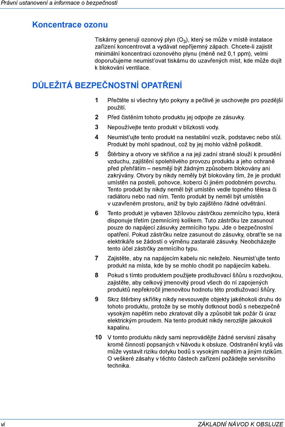 DŮLEŽITÁ BEZPEČNOSTNÍ OPATŘENÍ 1 Přečtěte si všechny tyto pokyny a pečlivě je uschovejte pro pozdější použití. 2 Před čistěním tohoto produktu jej odpojte ze zásuvky.