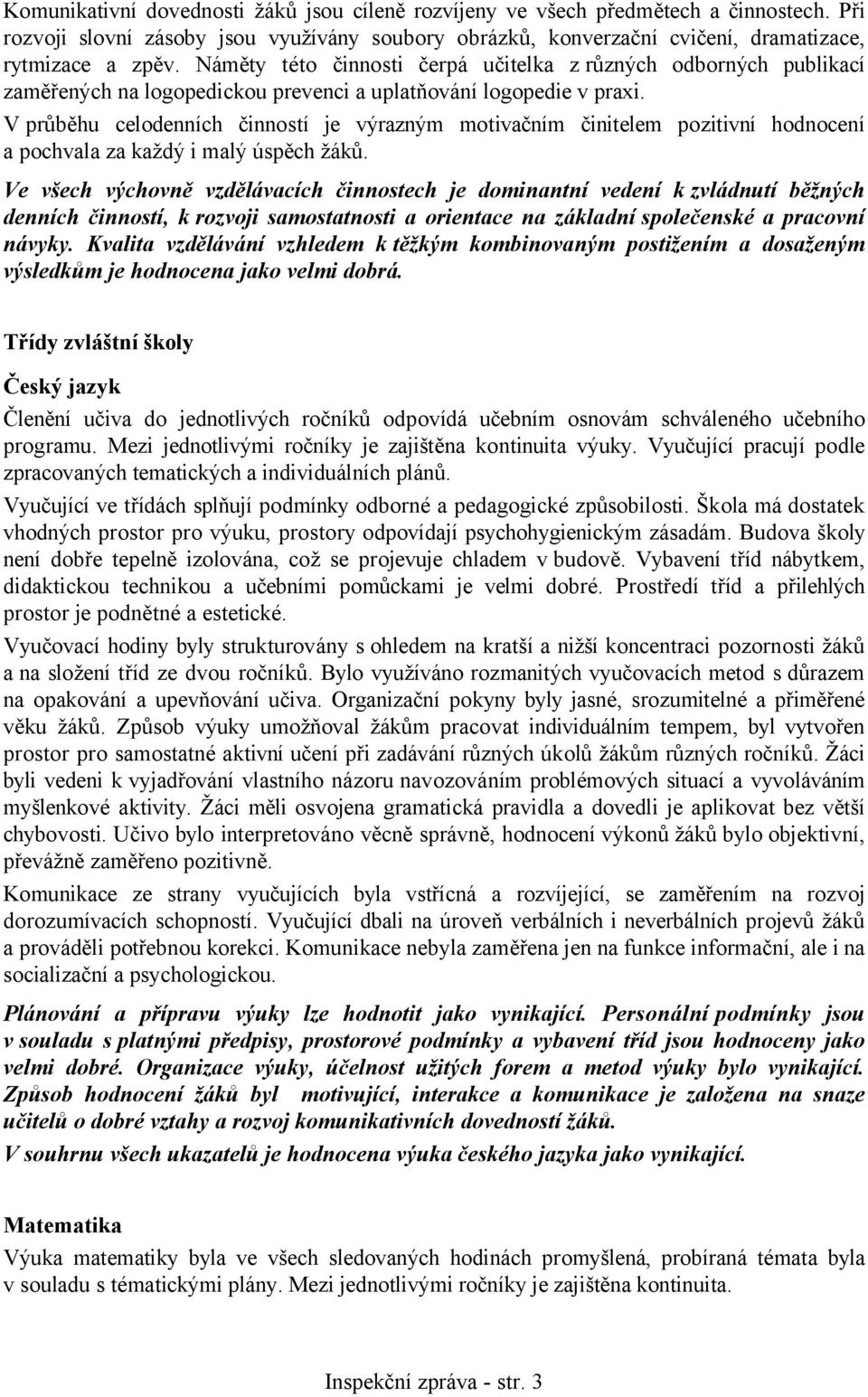 V průběhu celodenních činností je výrazným motivačním činitelem pozitivní hodnocení a pochvala za každý i malý úspěch žáků.