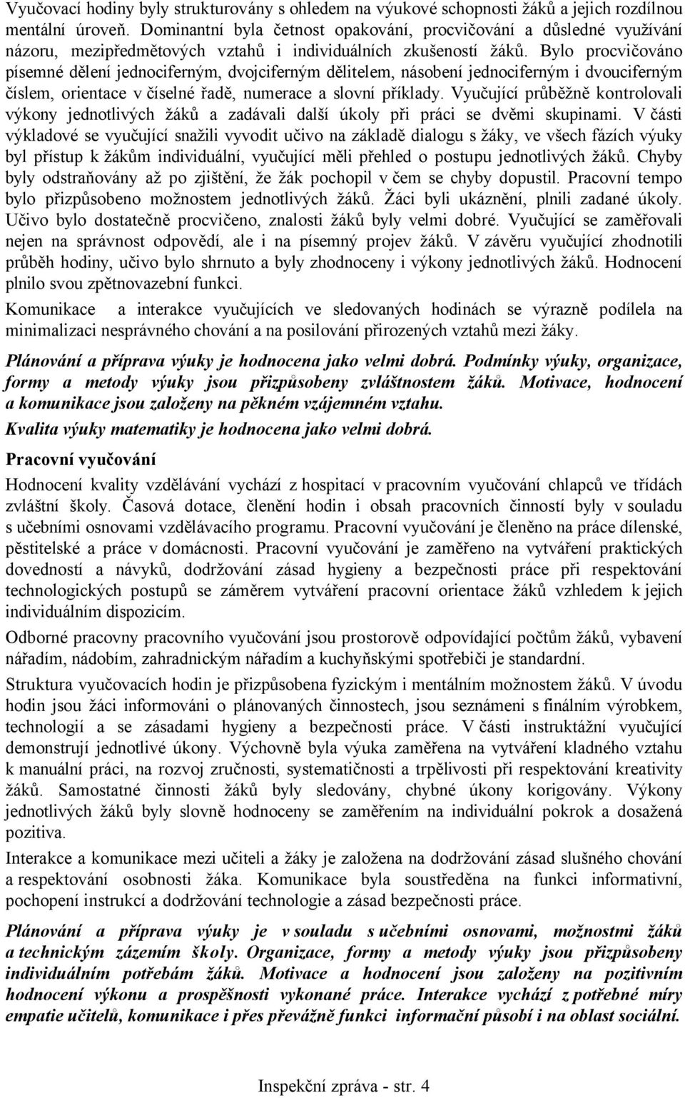 Bylo procvičováno písemné dělení jednociferným, dvojciferným dělitelem, násobení jednociferným i dvouciferným číslem, orientace v číselné řadě, numerace a slovní příklady.