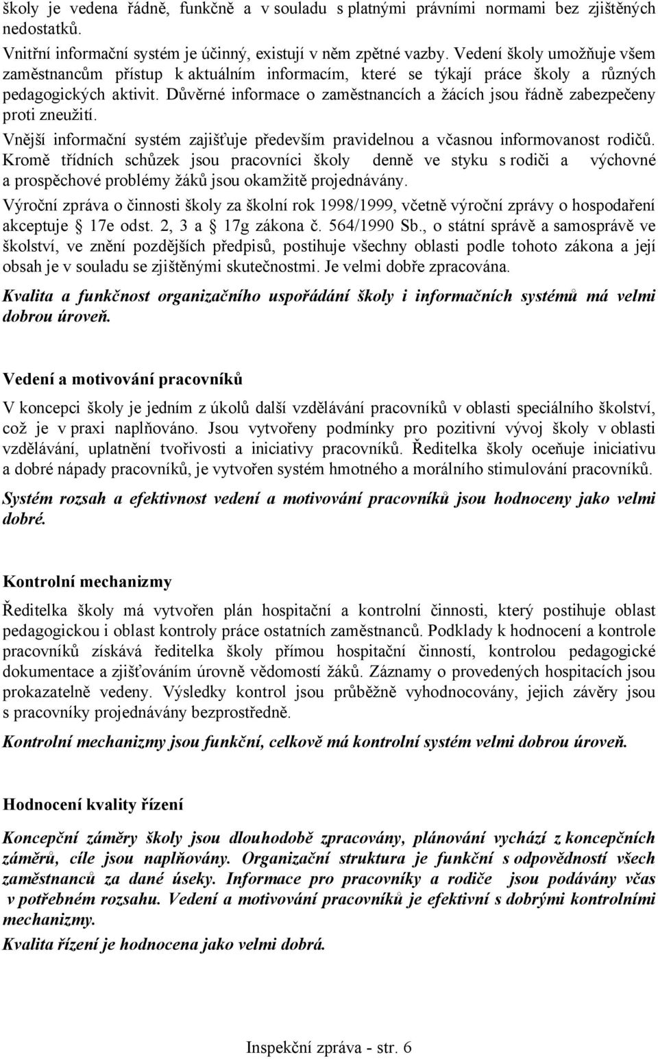 Důvěrné informace o zaměstnancích a žácích jsou řádně zabezpečeny proti zneužití. Vnější informační systém zajišťuje především pravidelnou a včasnou informovanost rodičů.